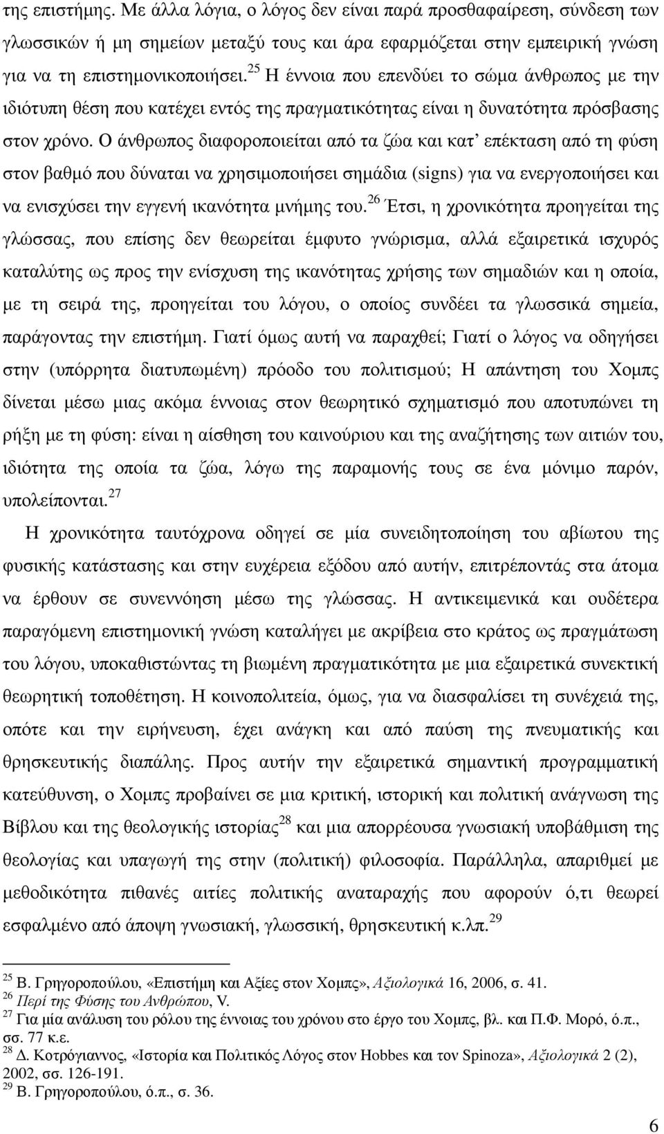 Ο άνθρωπος διαφοροποιείται από τα ζώα και κατ επέκταση από τη φύση στον βαθµό που δύναται να χρησιµοποιήσει σηµάδια (signs) για να ενεργοποιήσει και να ενισχύσει την εγγενή ικανότητα µνήµης του.