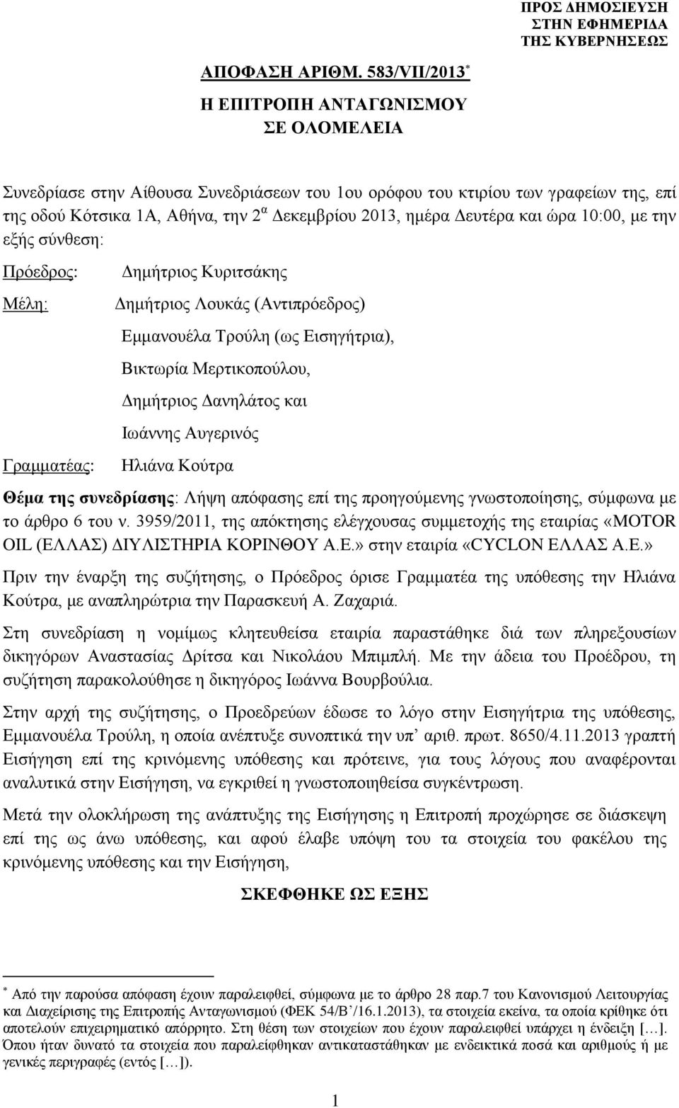 Δευτέρα και ώρα 10:00, με την εξής σύνθεση: Πρόεδρος: Μέλη: Γραμματέας: Δημήτριος Κυριτσάκης Δημήτριος Λουκάς (Αντιπρόεδρος) Εμμανουέλα Τρούλη (ως Εισηγήτρια), Βικτωρία Μερτικοπούλου, Δημήτριος