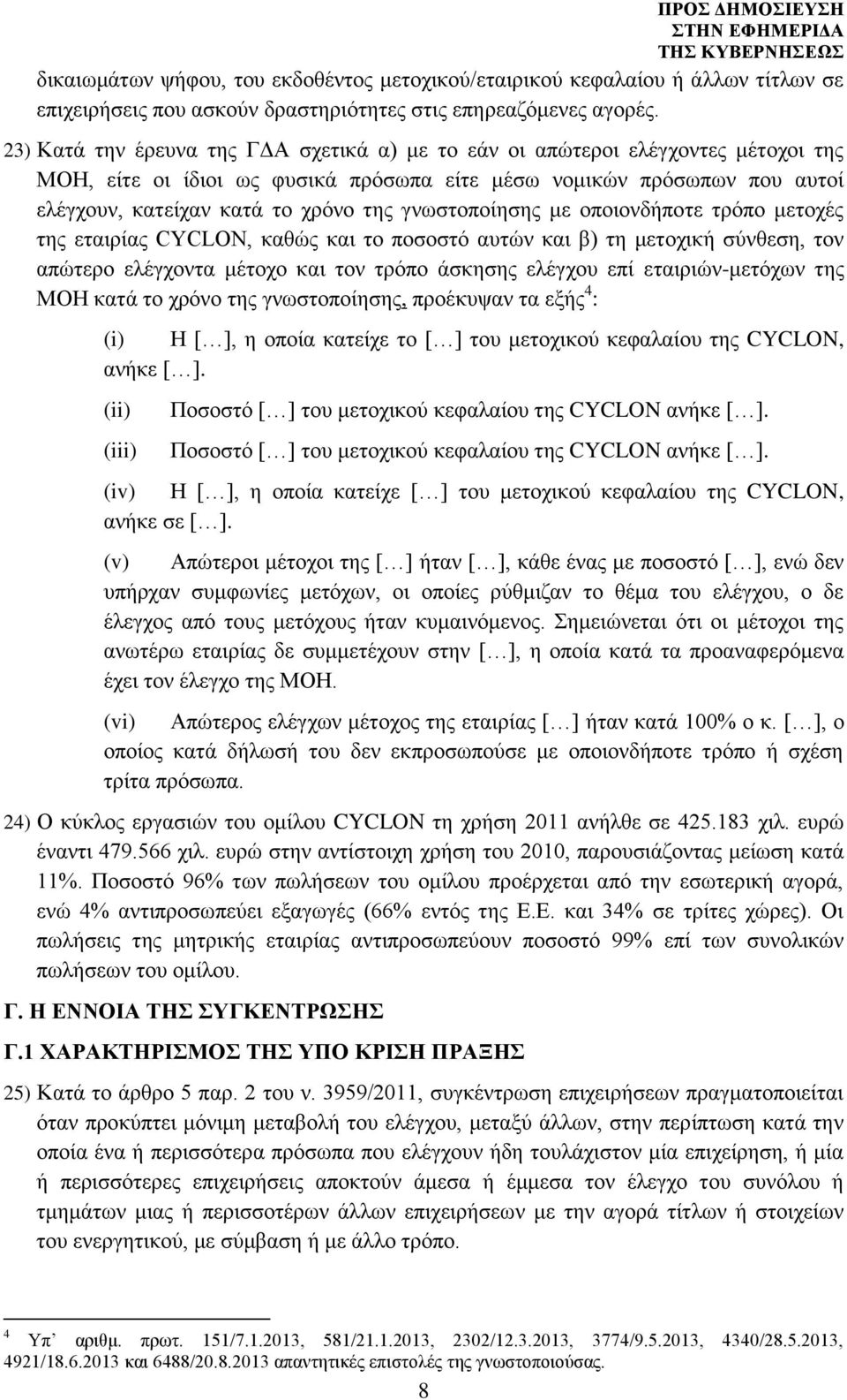 γνωστοποίησης με οποιονδήποτε τρόπο μετοχές της εταιρίας CYCLON, καθώς και το ποσοστό αυτών και β) τη μετοχική σύνθεση, τον απώτερο ελέγχοντα μέτοχο και τον τρόπο άσκησης ελέγχου επί εταιριών-μετόχων