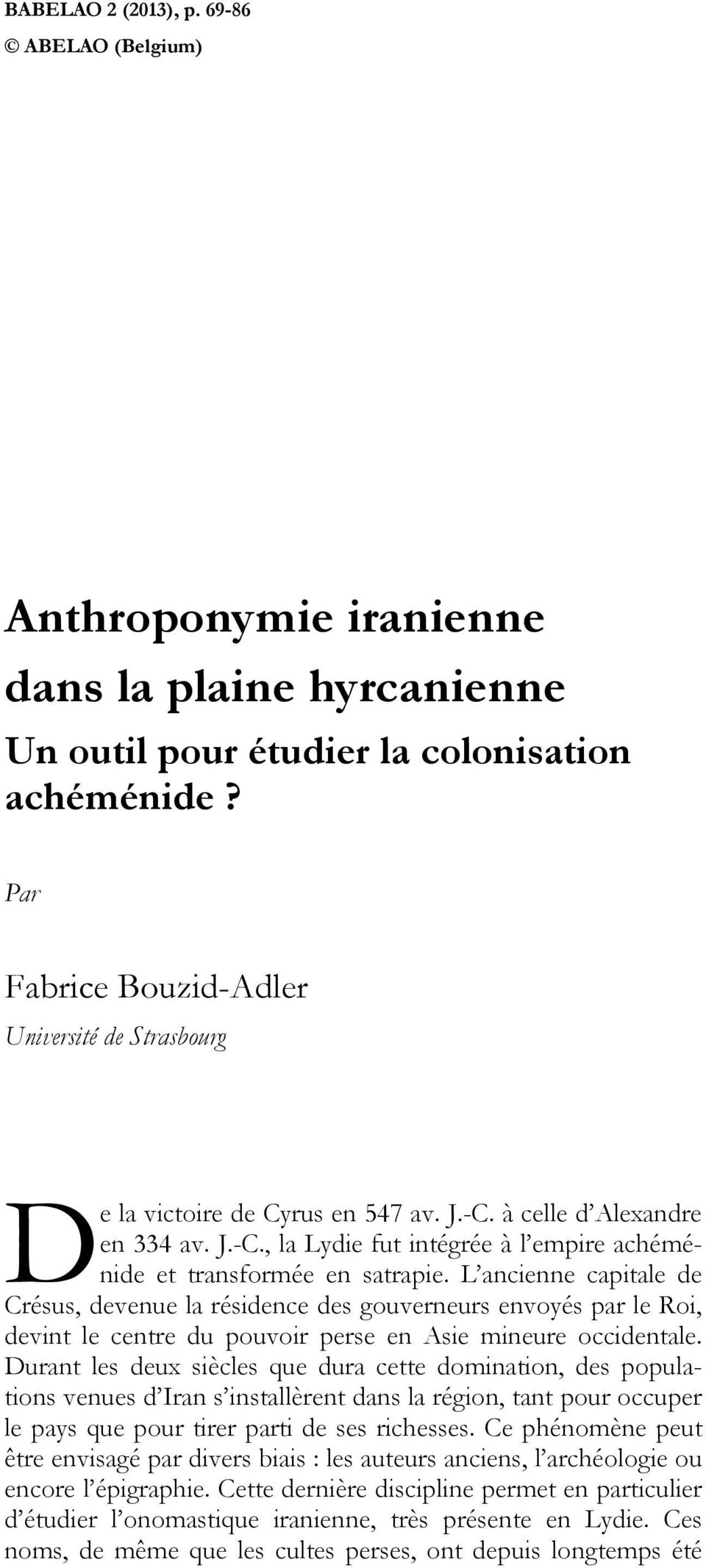 L ancienne capitale de Crésus, devenue la résidence des gouverneurs envoyés par le Roi, devint le centre du pouvoir perse en Asie mineure occidentale.