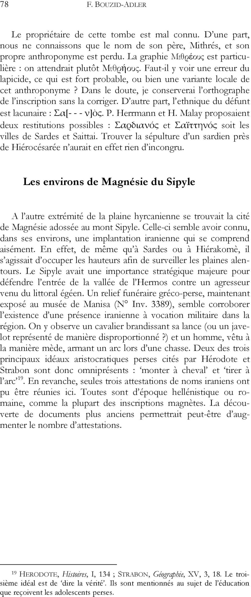 Dans le doute, je conserverai l orthographe de l inscription sans la corriger. D autre part, l ethnique du défunt est lacunaire : Σα[- - - ν]ὸς. P. Herrmann et H.