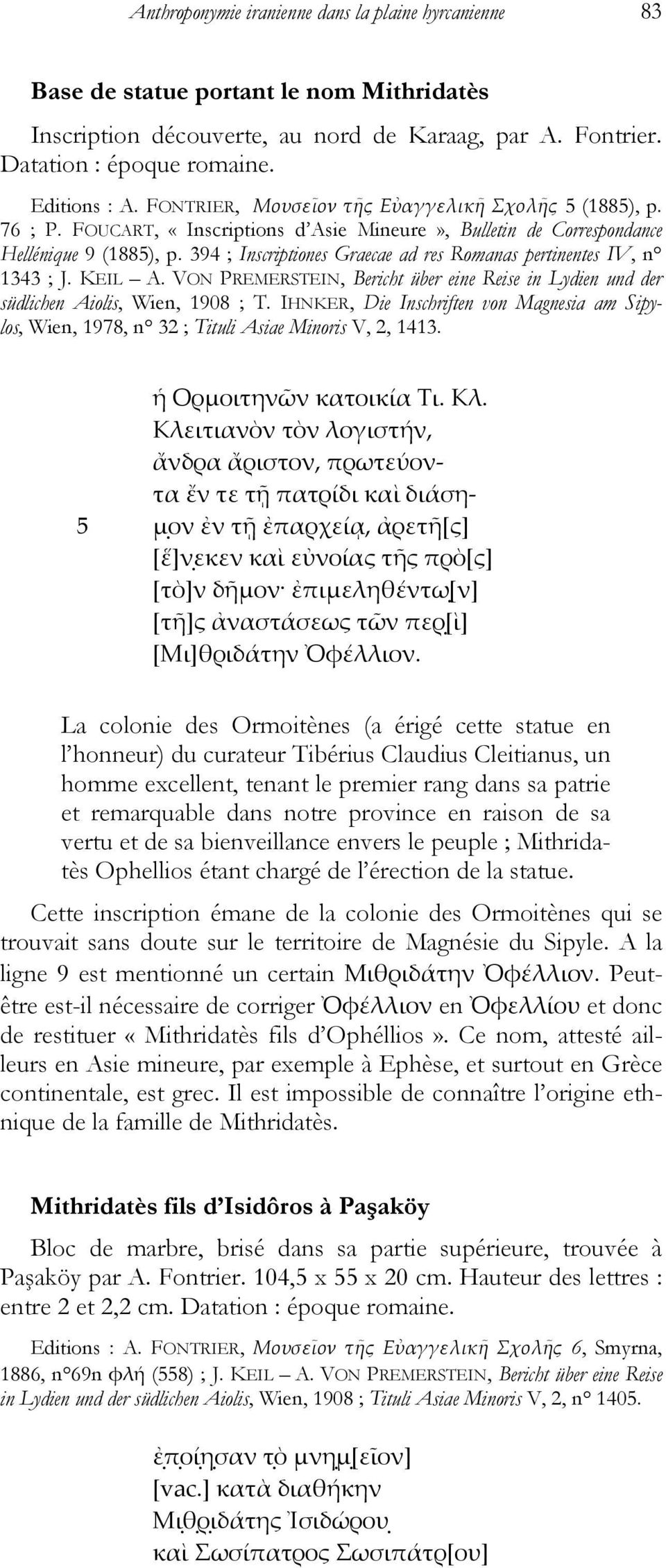 394 ; Inscriptiones Graecae ad res Romanas pertinentes IV, n 1343 ; J. KEIL A. VON PREMERSTEIN, Bericht über eine Reise in Lydien und der südlichen Aiolis, Wien, 1908 ; T.