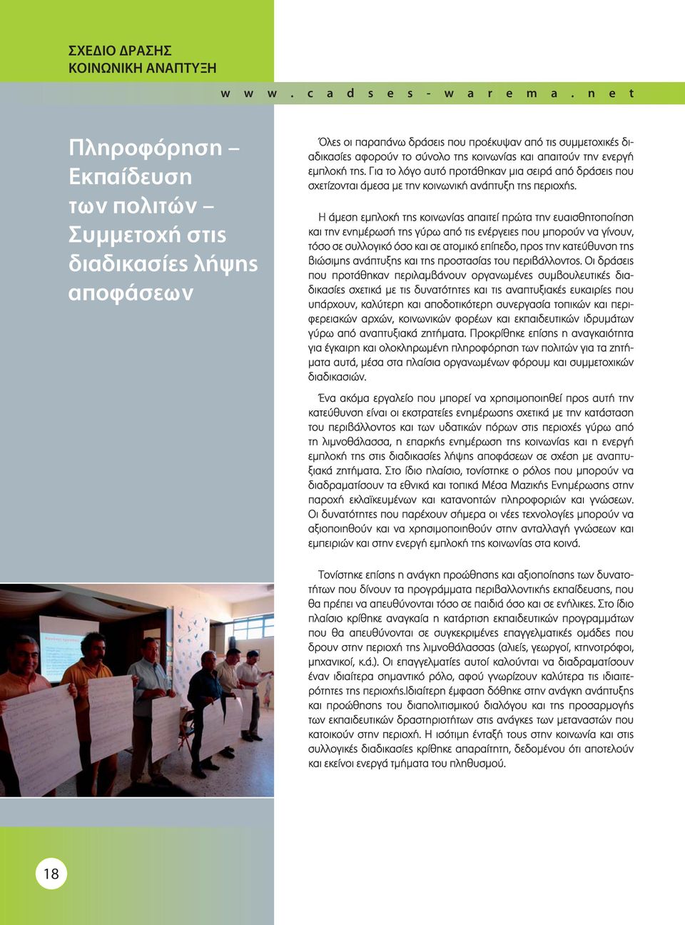 απαιτούν την ενεργή εμπλοκή της. Για το λόγο αυτό προτάθηκαν μια σειρά από δράσεις που σχετίζονται άμεσα με την κοινωνική ανάπτυξη της περιοχής.