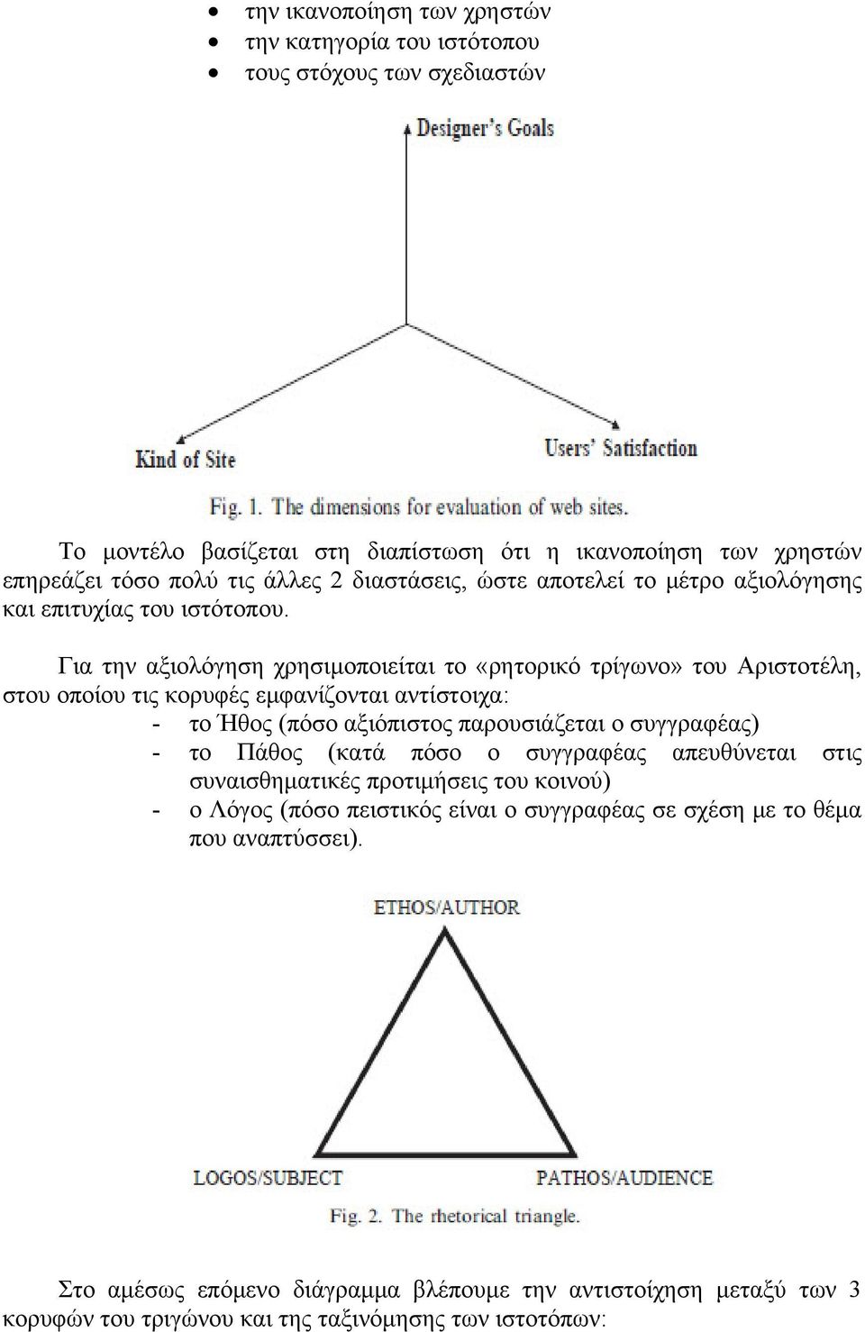 Για την αξιολόγηση χρησιμοποιείται το «ρητορικό τρίγωνο» του Αριστοτέλη, στου οποίου τις κορυφές εμφανίζονται αντίστοιχα: - το Ήθος (πόσο αξιόπιστος παρουσιάζεται ο συγγραφέας) - το