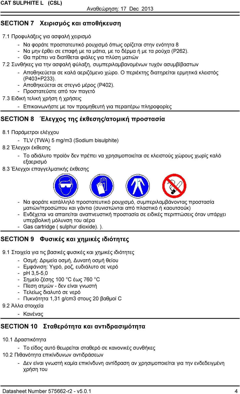 Θα πρέπει να διατίθεται φιάλες για πλύση µατιών 7.2 Συνθήκες για την ασφαλή φύλαξη, συµπεριλαµβανοµένων τυχόν ασυµβίβαστων Αποθηκεύεται σε καλά αεριζόµενο χώρο.