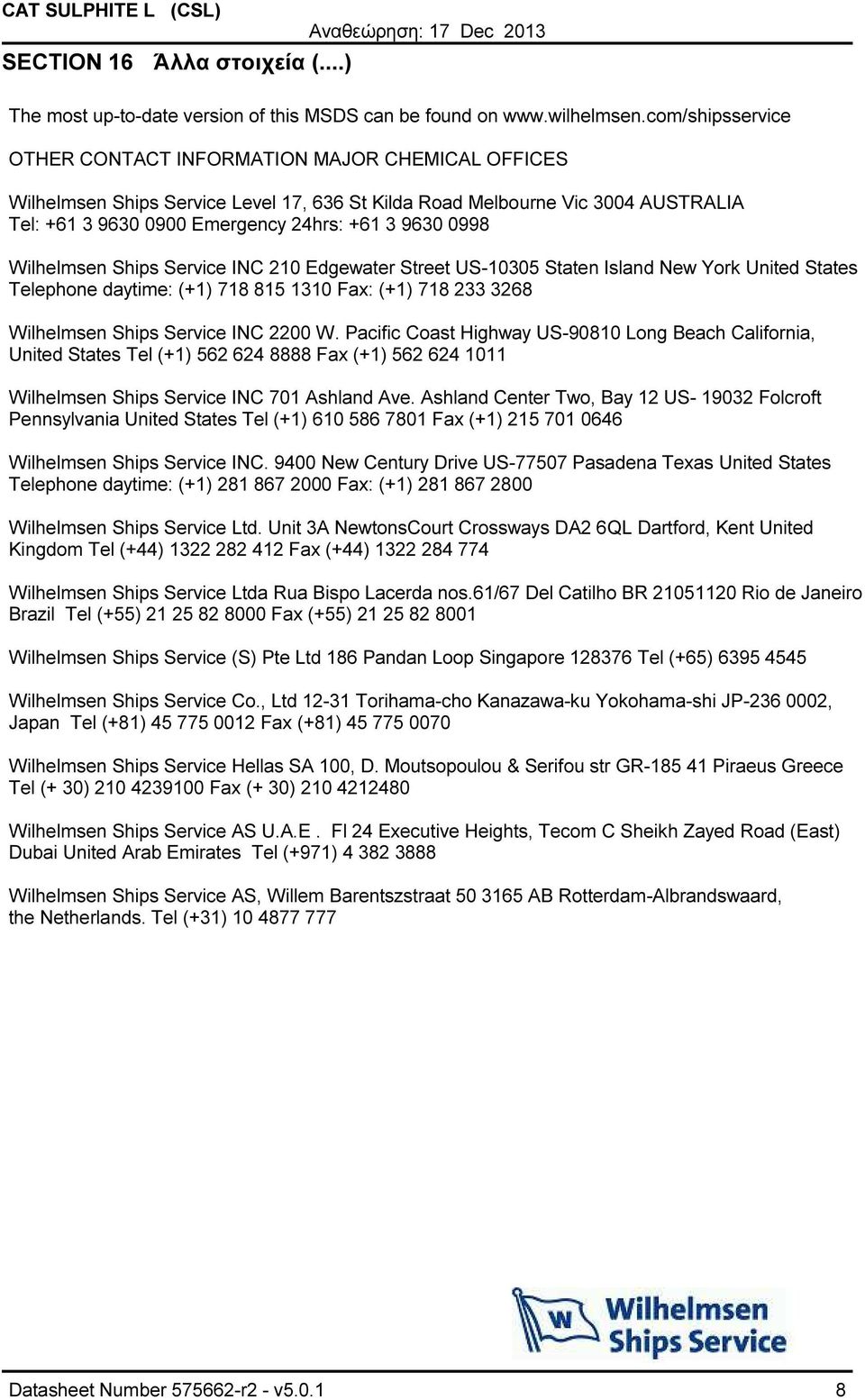 0998 Wilhelmsen Ships Service INC 210 Edgewater Street US10305 Staten Island New York United States Telephone daytime: (+1) 718 815 1310 Fax: (+1) 718 233 3268 Wilhelmsen Ships Service INC 2200 W.