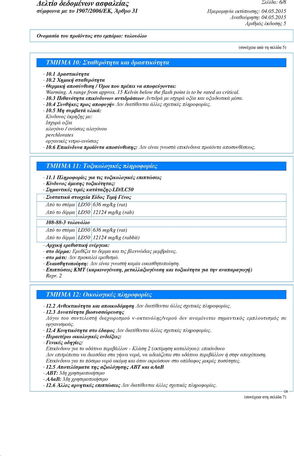 10.5 Μη συµβατά υλικά: Κίνδυνος έκρηξης µε: Ισχυρά οξέα αλογόνο / ενώσεις αλογόνου perchlorates οργανικές νιτρο-ενώσεις 10.