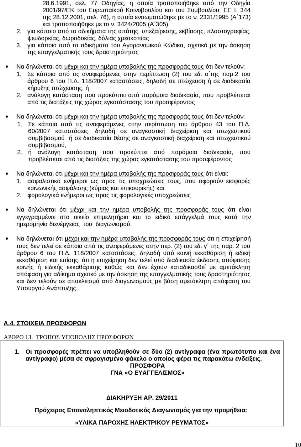 για κάποιο από τα αδικήματα του Αγορανομικού Κώδικα, σχετικό με την άσκηση της επαγγελματικής τους δραστηριότητας Να δηλώνεται ότι μέχρι και την ημέρα υποβολής της προσφοράς τους ότι δεν τελούν: 1.