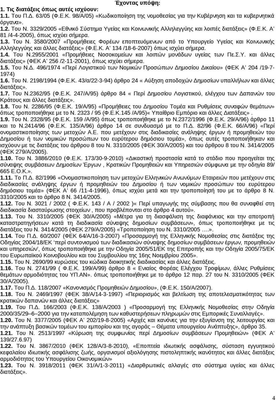 3580/2007 «Προμήθειες Φορέων εποπτευόμενων από το Υπουργείο Υγείας και Κοινωνικής Αλληλεγγύης και άλλες διατάξεις» (Φ.Ε.Κ. Α 134 /18-6-2007) όπως ισχύει σήμερα. 1.4. Του Ν.