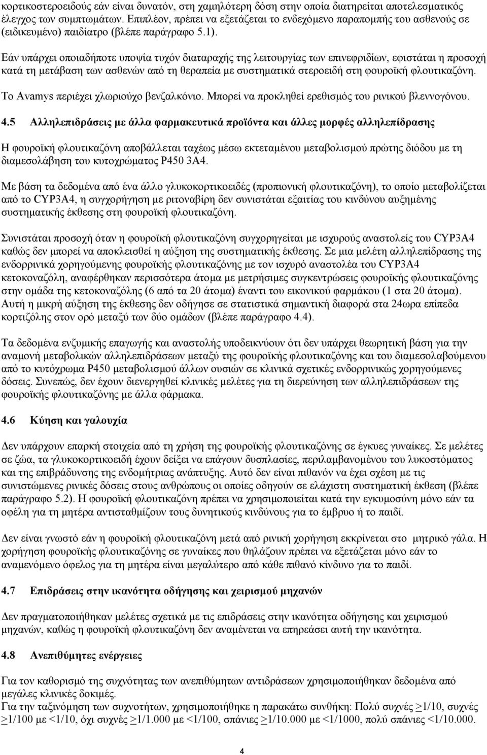 Εάν υπάρχει οποιαδήποτε υποψία τυχόν διαταραχής της λειτουργίας των επινεφριδίων, εφιστάται η προσοχή κατά τη µετάβαση των ασθενών από τη θεραπεία µε συστηµατικά στεροειδή στη φουροϊκή φλουτικαζόνη.