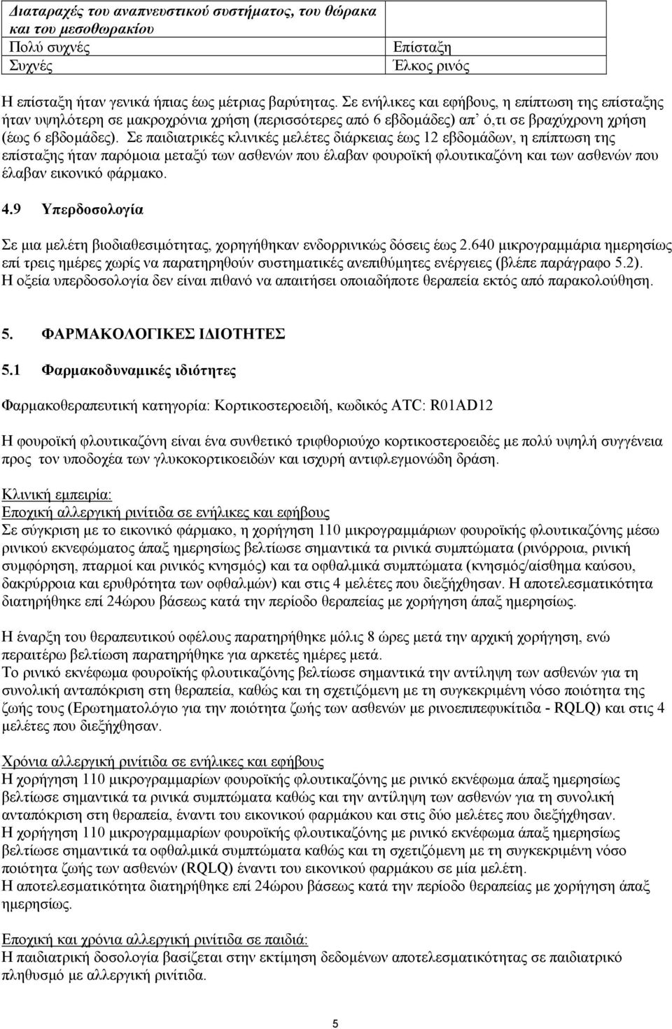 Σε παιδιατρικές κλινικές µελέτες διάρκειας έως 12 εβδοµάδων, η επίπτωση της επίσταξης ήταν παρόµοια µεταξύ των ασθενών που έλαβαν φουροϊκή φλουτικαζόνη και των ασθενών που έλαβαν εικονικό φάρµακο. 4.