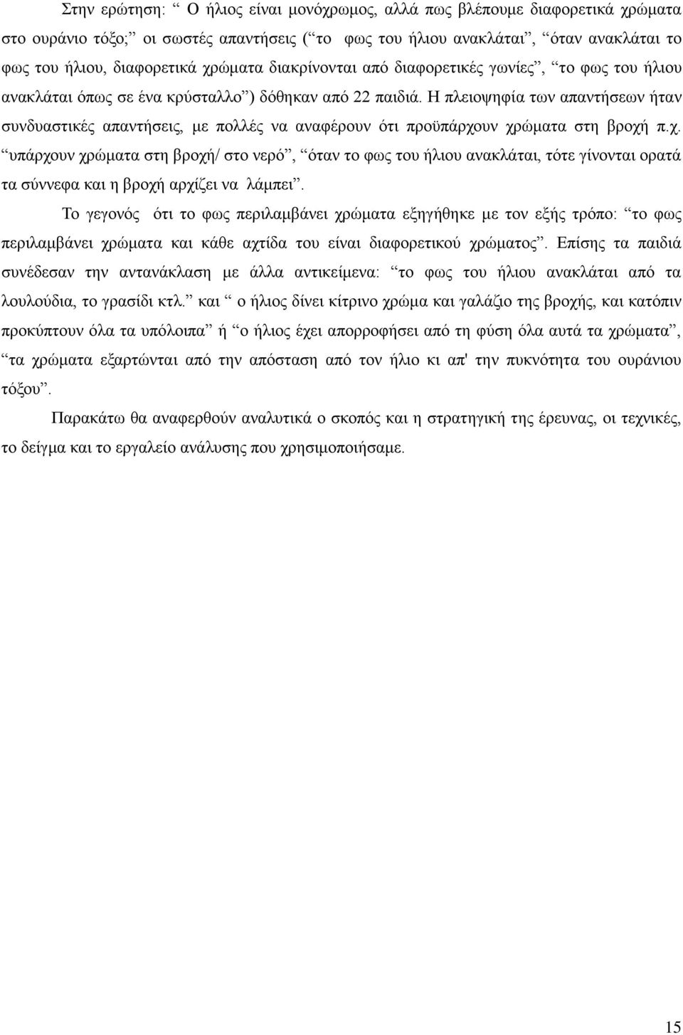 Η πλειοψηφία των απαντήσεων ήταν συνδυαστικές απαντήσεις, με πολλές να αναφέρουν ότι προϋπάρχο