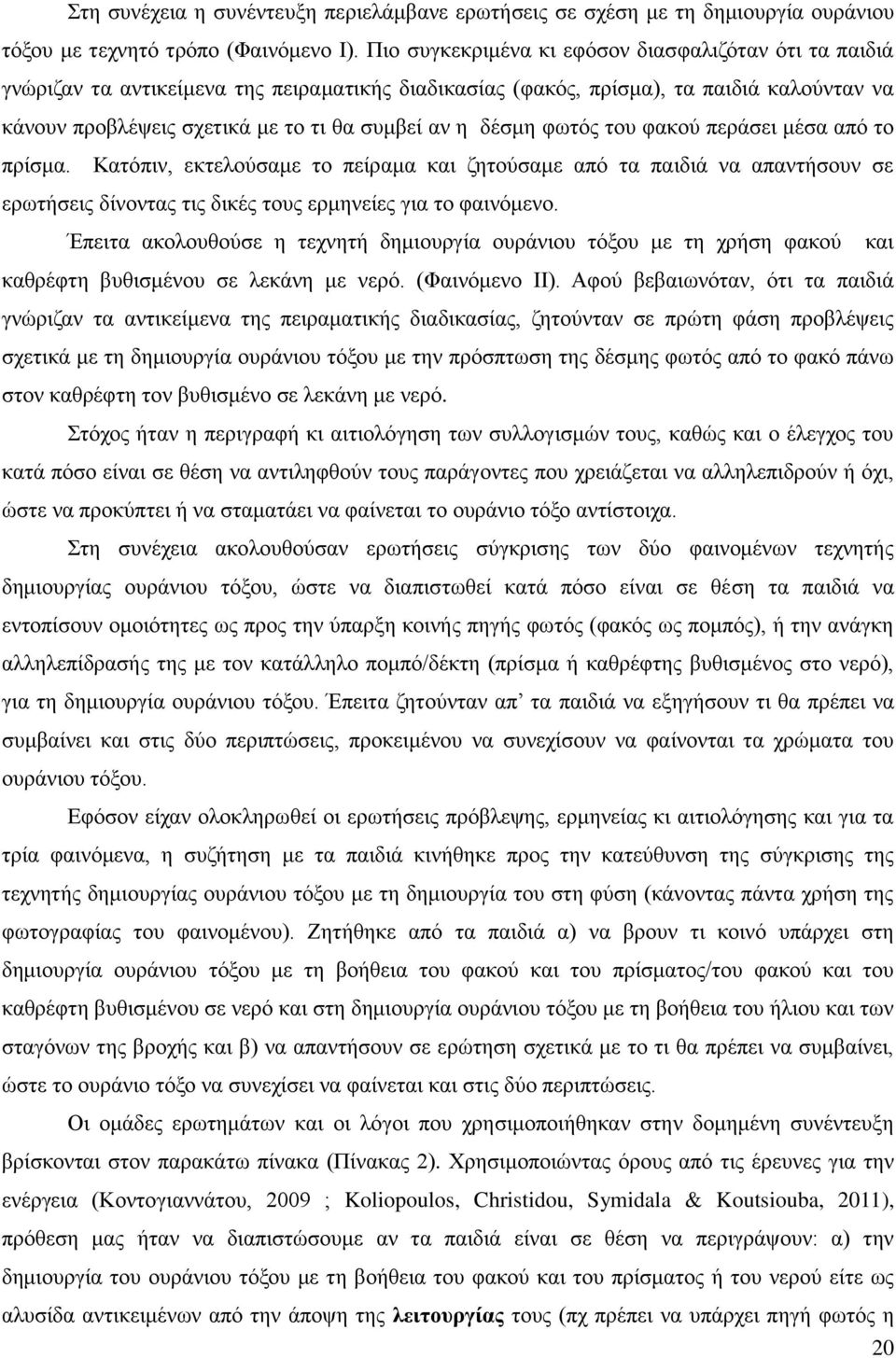 δέσμη φωτός του φακού περάσει μέσα από το πρίσμα. Κατόπιν, εκτελούσαμε το πείραμα και ζητούσαμε από τα παιδιά να απαντήσουν σε ερωτήσεις δίνοντας τις δικές τους ερμηνείες για το φαινόμενο.