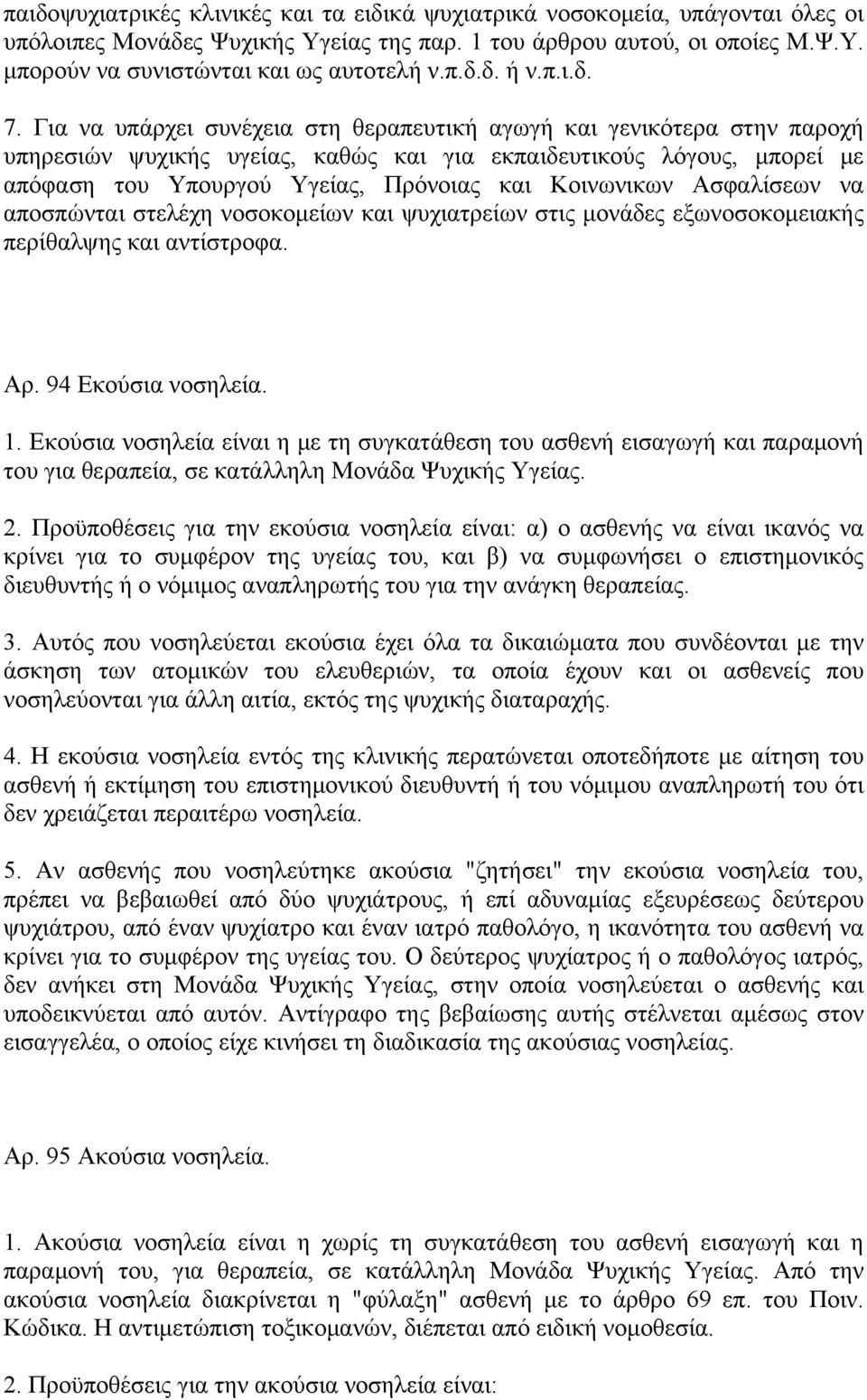 Για να υπάρχει συνέχεια στη θεραπευτική αγωγή και γενικότερα στην παροχή υπηρεσιών ψυχικής υγείας, καθώς και για εκπαιδευτικούς λόγους, μπορεί με απόφαση του Υπουργού Υγείας, Πρόνοιας και Κοινωνικων