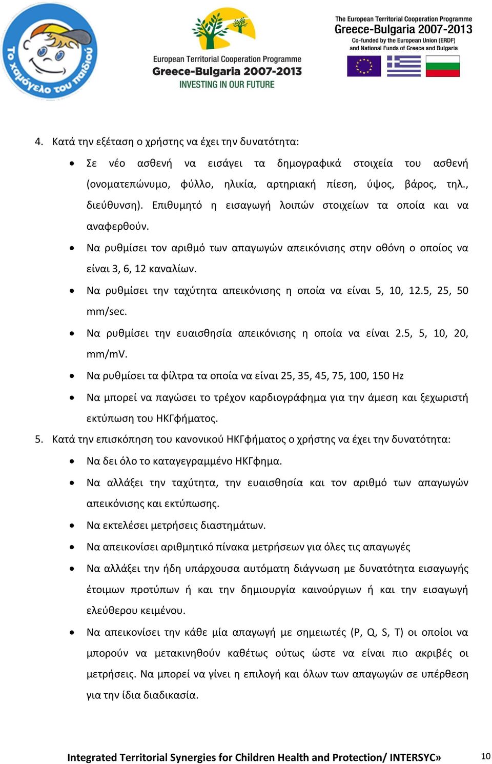 Να ρυθμίσει την ταχύτητα απεικόνισης η οποία να είναι 5, 10, 12.5, 25, 50 mm/sec. Να ρυθμίσει την ευαισθησία απεικόνισης η οποία να είναι 2.5, 5, 10, 20, mm/mv.