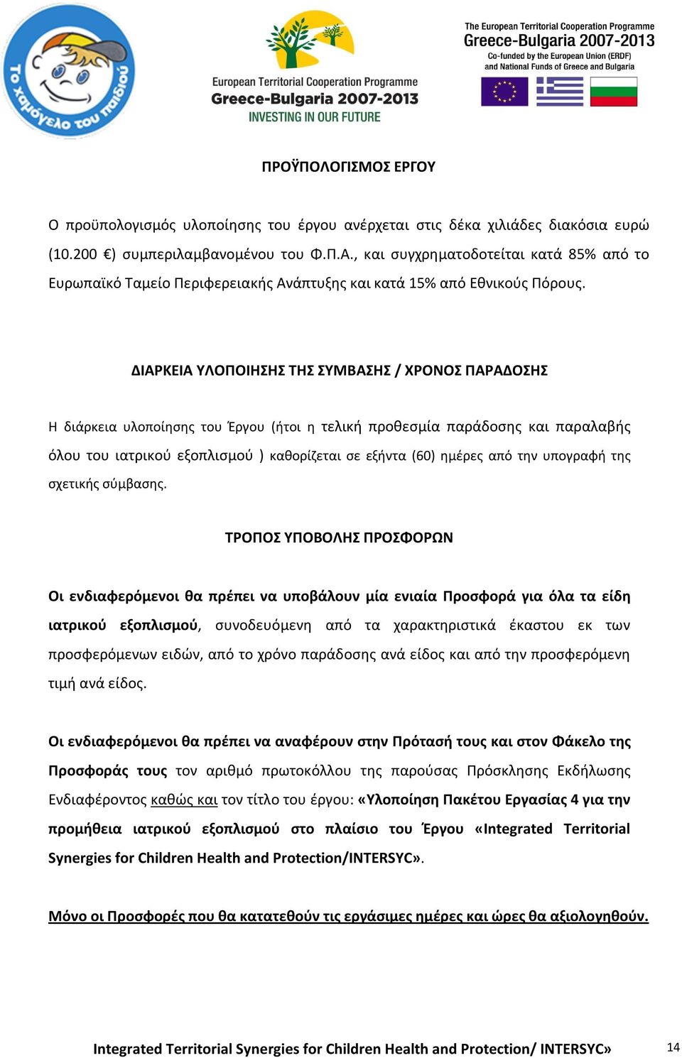 ΔΙΑΡΚΕΙΑ ΥΛΟΠΟΙΗΣΗΣ ΤΗΣ ΣΥΜΒΑΣΗΣ / ΧΡΟΝΟΣ ΠΑΡΑΔΟΣΗΣ Η διάρκεια υλοποίησης του Έργου (ήτοι η τελική προθεσμία παράδοσης και παραλαβής όλου του ιατρικού εξοπλισμού ) καθορίζεται σε εξήντα (60) ημέρες