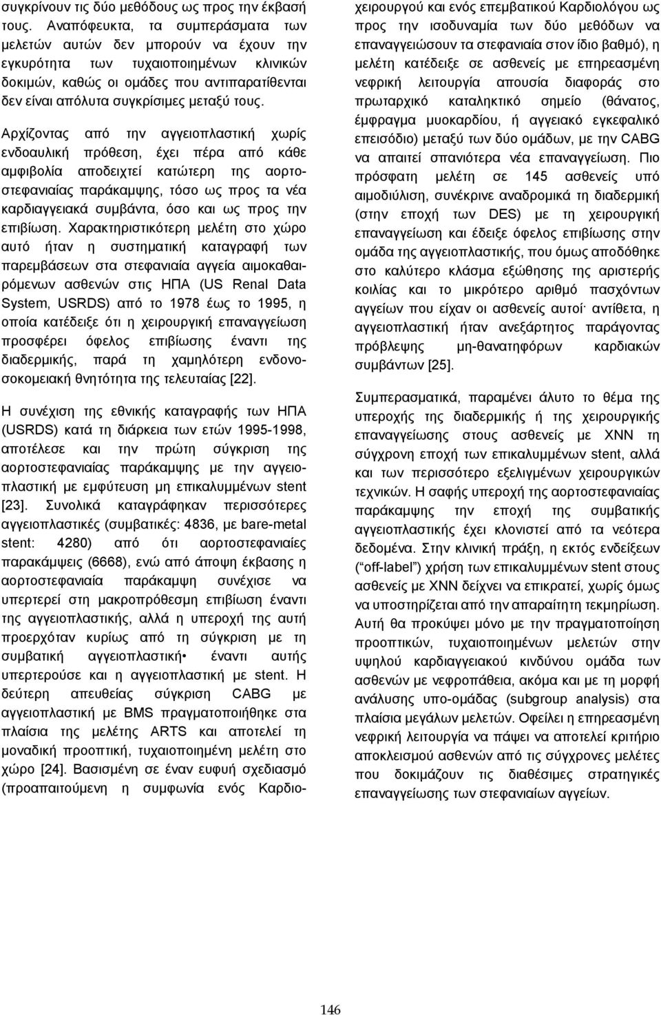 Αρχίζοντας από την αγγειοπλαστική χωρίς ενδοαυλική πρόθεση, έχει πέρα από κάθε αμφιβολία αποδειχτεί κατώτερη της αορτοστεφανιαίας παράκαμψης, τόσο ως προς τα νέα καρδιαγγειακά συμβάντα, όσο και ως