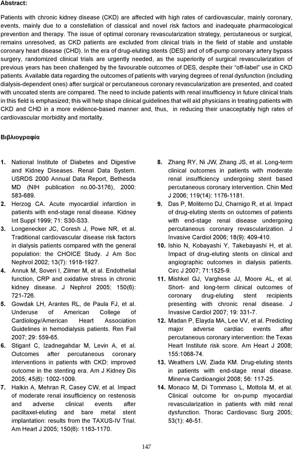 The issue of optimal coronary revascularization strategy, percutaneous or surgical, remains unresolved, as CKD patients are excluded from clinical trials in the field of stable and unstable coronary