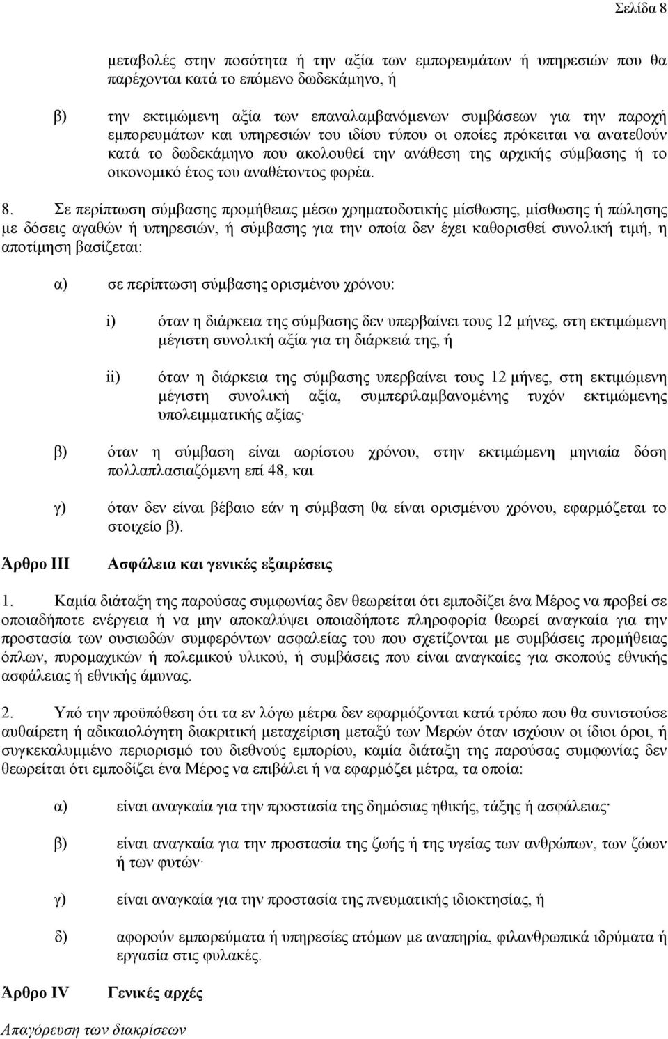 Σε περίπτωση σύμβασης προμήθειας μέσω χρηματοδοτικής μίσθωσης, μίσθωσης ή πώλησης με δόσεις αγαθών ή υπηρεσιών, ή σύμβασης για την οποία δεν έχει καθορισθεί συνολική τιμή, η αποτίμηση βασίζεται: α)