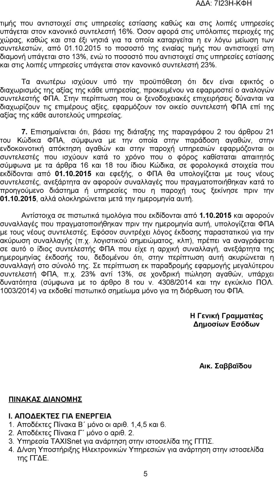 2015 το ποσοστό της ενιαίας τιμής που αντιστοιχεί στη διαμονή υπάγεται στο 13%, ενώ το ποσοστό που αντιστοιχεί στις υπηρεσίες εστίασης και στις λοιπές υπηρεσίες υπάγεται στον κανονικό συντελεστή 23%.