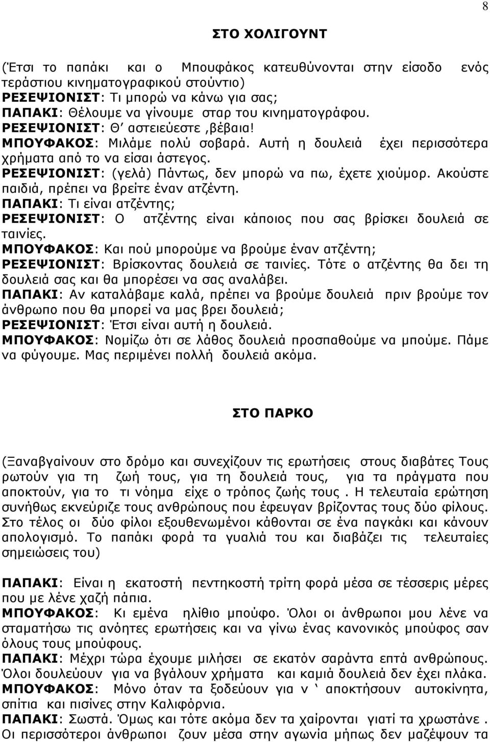 ΡΕΣΕΨΙΟΝΙΣΤ: (γελά) Πάντως, δεν µπορώ να πω, έχετε χιούµορ. Ακούστε παιδιά, πρέπει να βρείτε έναν ατζέντη.