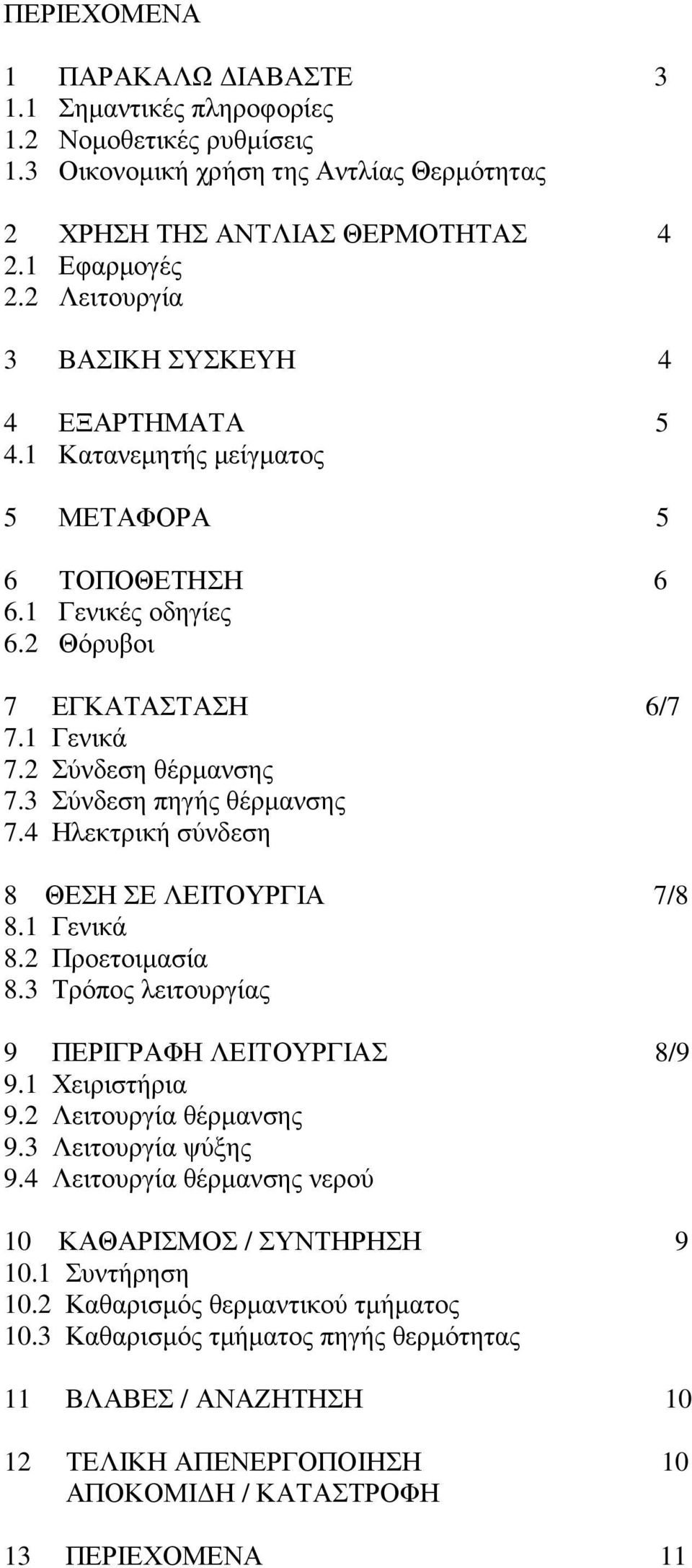 3 Σύνδεση πηγής θέρµανσης 7.4 Ηλεκτρική σύνδεση 8 ΘΕΣΗ ΣΕ ΛΕΙΤΟΥΡΓΙΑ 7/8 8.1 Γενικά 8.2 Προετοιµασία 8.3 Τρόπος λειτουργίας 9 ΠΕΡΙΓΡΑΦΗ ΛΕΙΤΟΥΡΓΙΑΣ 8/9 9.1 Χειριστήρια 9.2 Λειτουργία θέρµανσης 9.