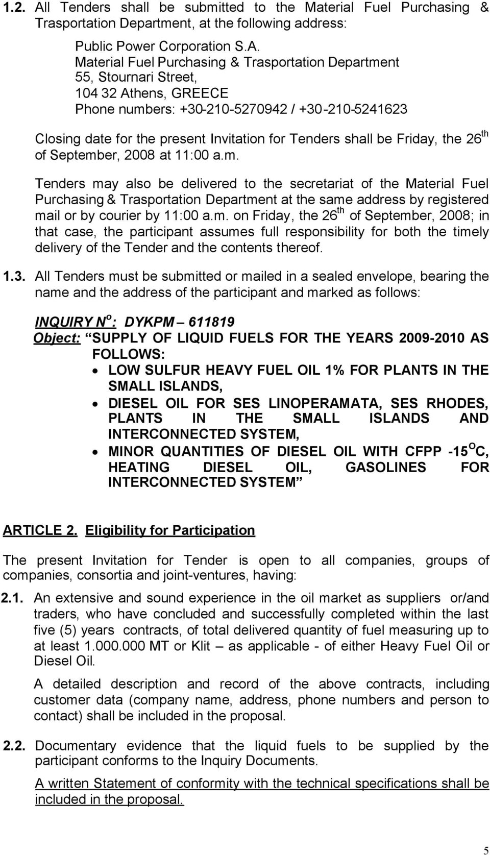 Material Fuel Purchasing & Trasportation Department 55, Stournari Street, 104 32 Athens, GREECE Phone numbers: +30-210-5270942 / +30-210-5241623 Closing date for the present Invitation for Tenders