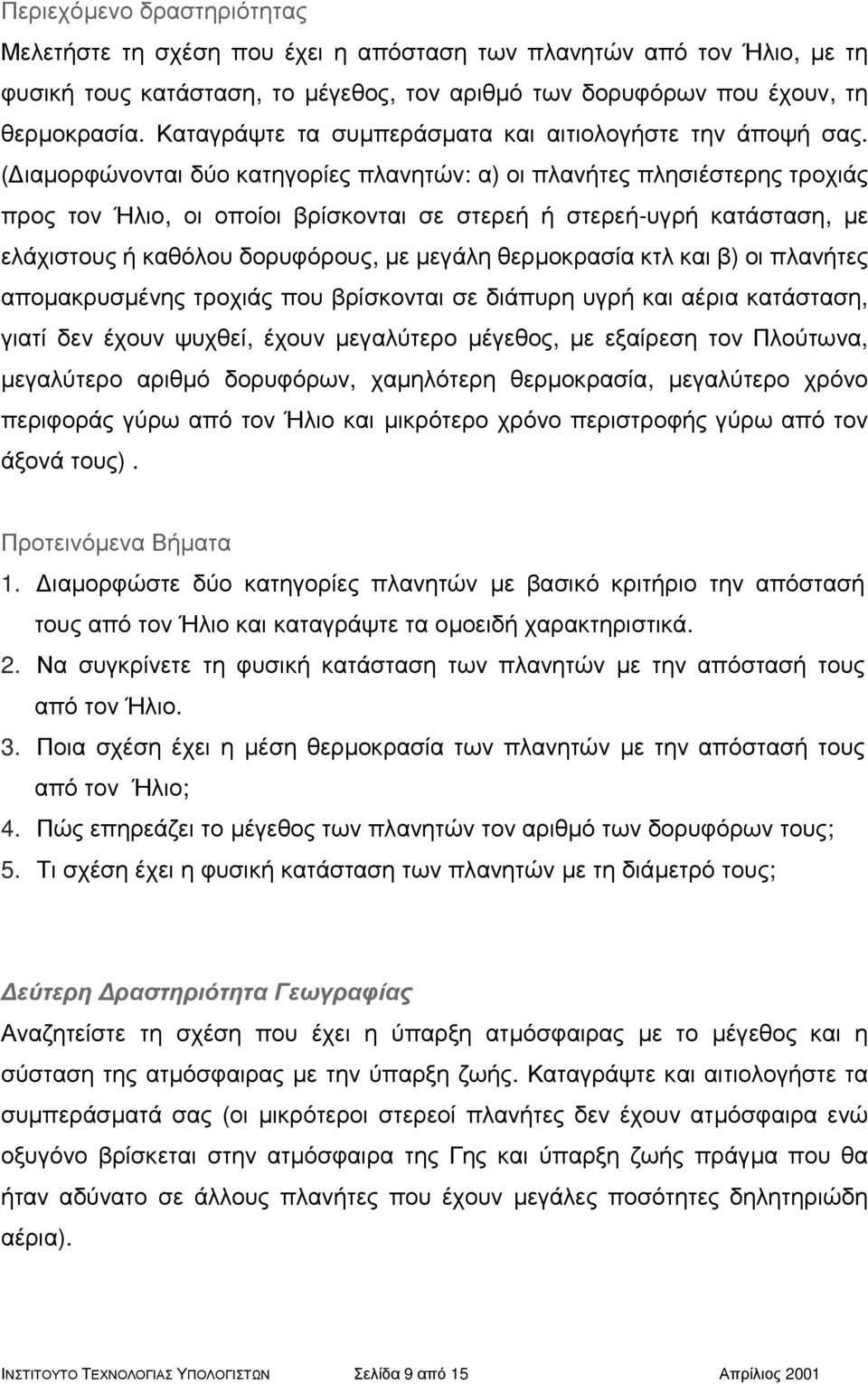 ( ιαµορφώνονται δύο κατηγορίες πλανητών: α) οι πλανήτες πλησιέστερης τροχιάς προς τον Ήλιο, οι οποίοι βρίσκονται σε στερεή ή στερεή-υγρή κατάσταση, µε ελάχιστους ή καθόλου δορυφόρους, µε µεγάλη