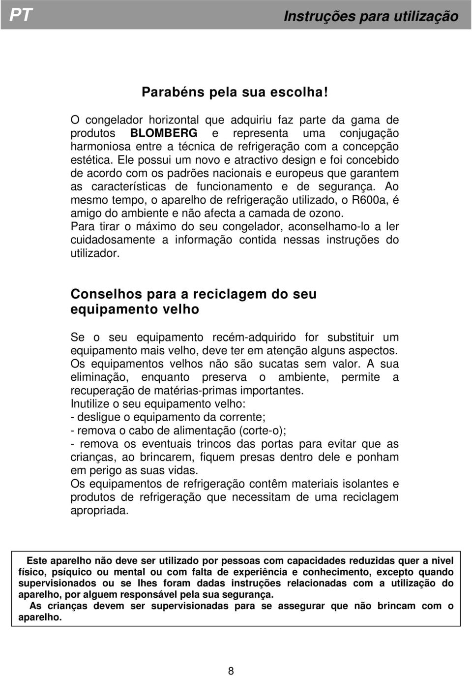 Ele possui um novo e atractivo design e foi concebido de acordo com os padrões nacionais e europeus que garantem as características de funcionamento e de segurança.