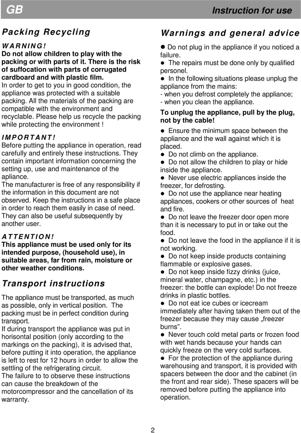 Please help us recycle the packing while protecting the environment! I M P O R T A N T! Before putting the appliance in operation, read carefully and entirely these instructions.