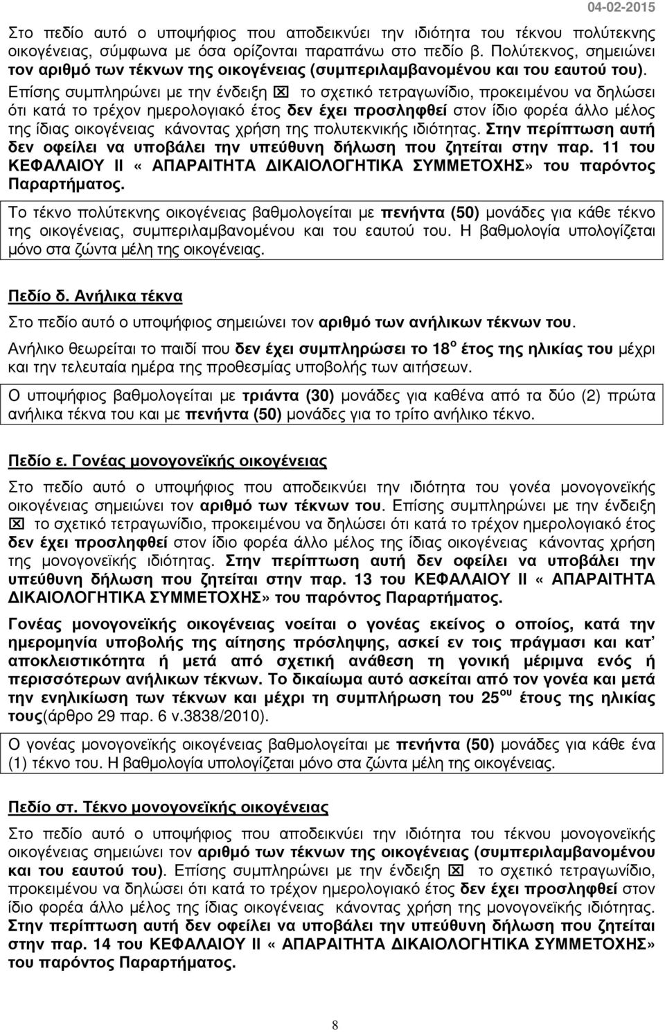 Επίσης συµπληρώνει µε την ένδειξη το σχετικό τετραγωνίδιο, προκειµένου να δηλώσει ότι κατά το τρέχον ηµερολογιακό έτος δεν έχει προσληφθεί στον ίδιο φορέα άλλο µέλος της ίδιας οικογένειας κάνοντας