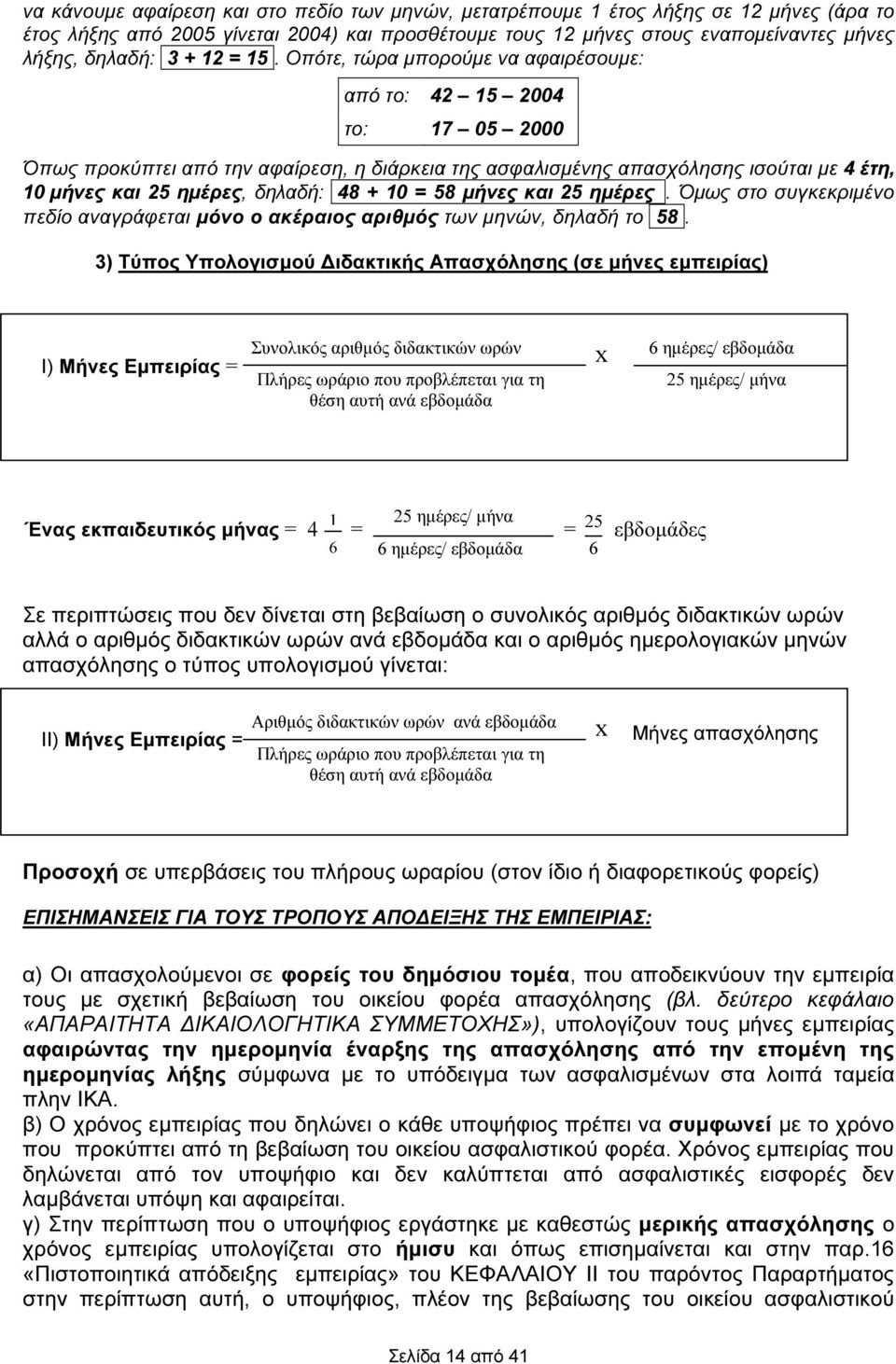 Οπότε, τώρα µπορούµε να αφαιρέσουµε: από το: 42 15 2004 το: 17 05 2000 Όπως προκύπτει από την αφαίρεση, η διάρκεια της ασφαλισµένης απασχόλησης ισούται µε 4 έτη, 10 µήνες και 25 ηµέρες, δηλαδή: 48 +