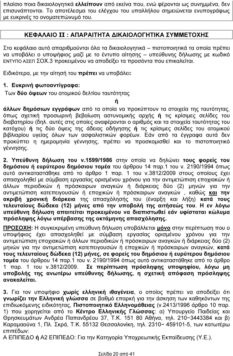 δήλωσης µε κωδικό ΕΝΤΥΠΟ ΑΣΕΠ ΣΟΧ.3 προκειµένου να αποδείξει τα προσόντα που επικαλείται. Ειδικότερα, µε την αίτησή του πρέπει να υποβάλει: 1.