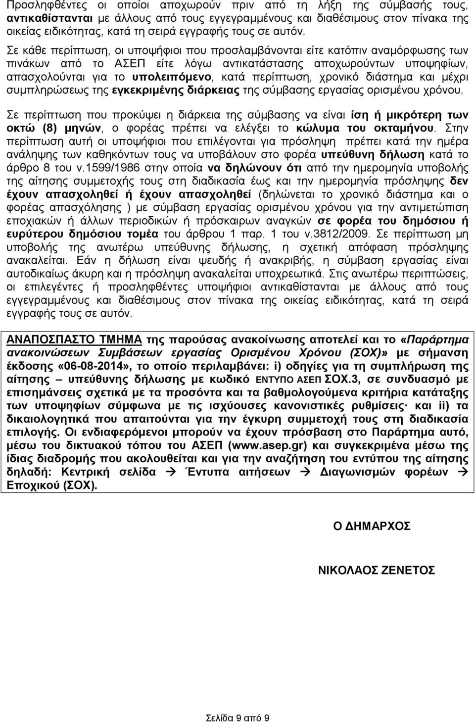 Σε κάθε περίπτωση, οι υποψήφιοι που προσλαµβάνονται είτε κατόπιν αναµόρφωσης των πινάκων από το ΑΣΕΠ είτε λόγω αντικατάστασης αποχωρούντων υποψηφίων, απασχολούνται για το υπολειπόµενο, κατά