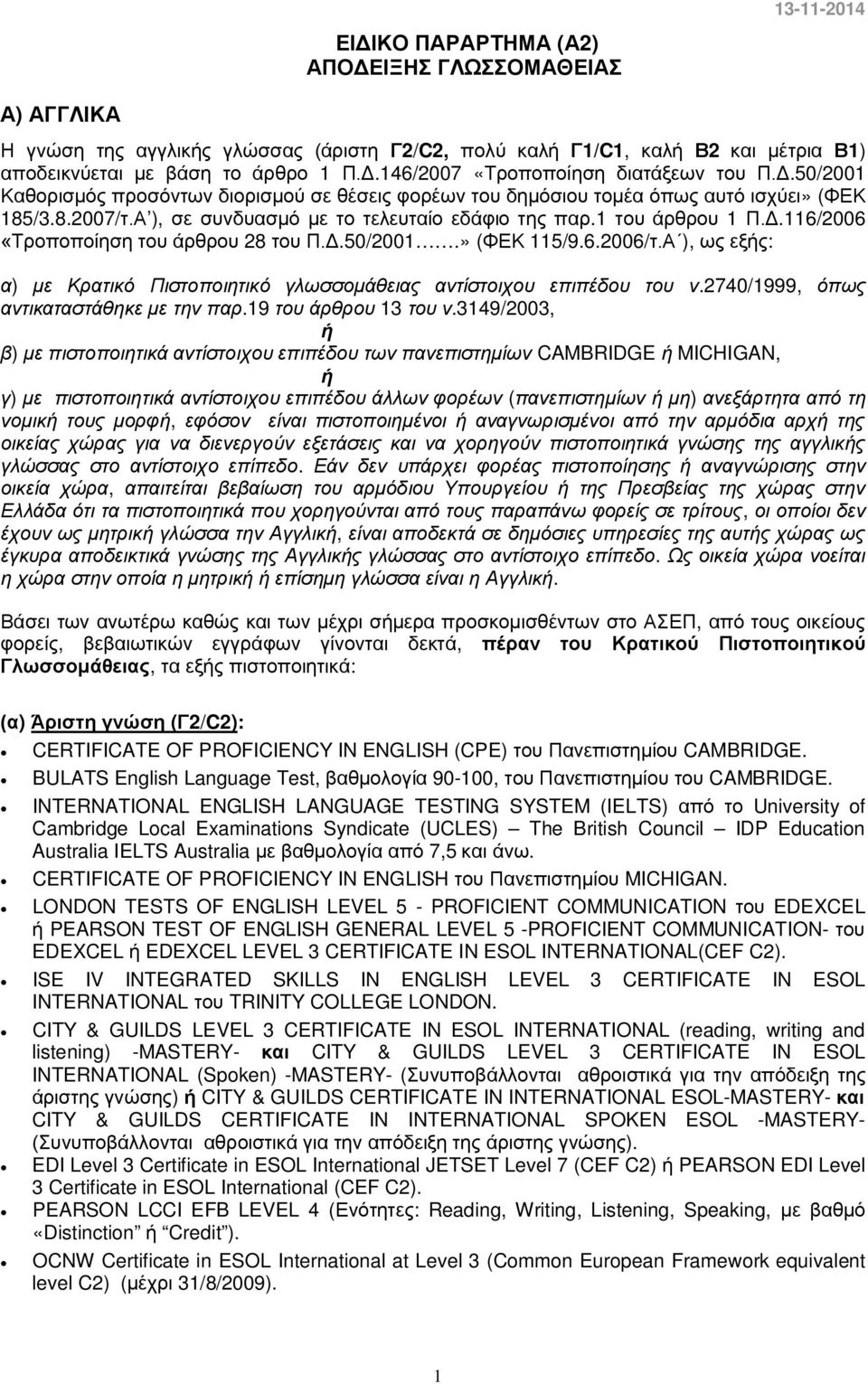 Δ.50/2001.» (ΦΕΚ 115/9.6.2006/τ.Α ), ως εξής: α) με Κρατικό Πιστοποιητικό γλωσσομάθειας αντίστοιχου επιπέδου του ν.2740/1999, όπως αντικαταστάθηκε με την παρ.19 του άρθρου 13 του ν.