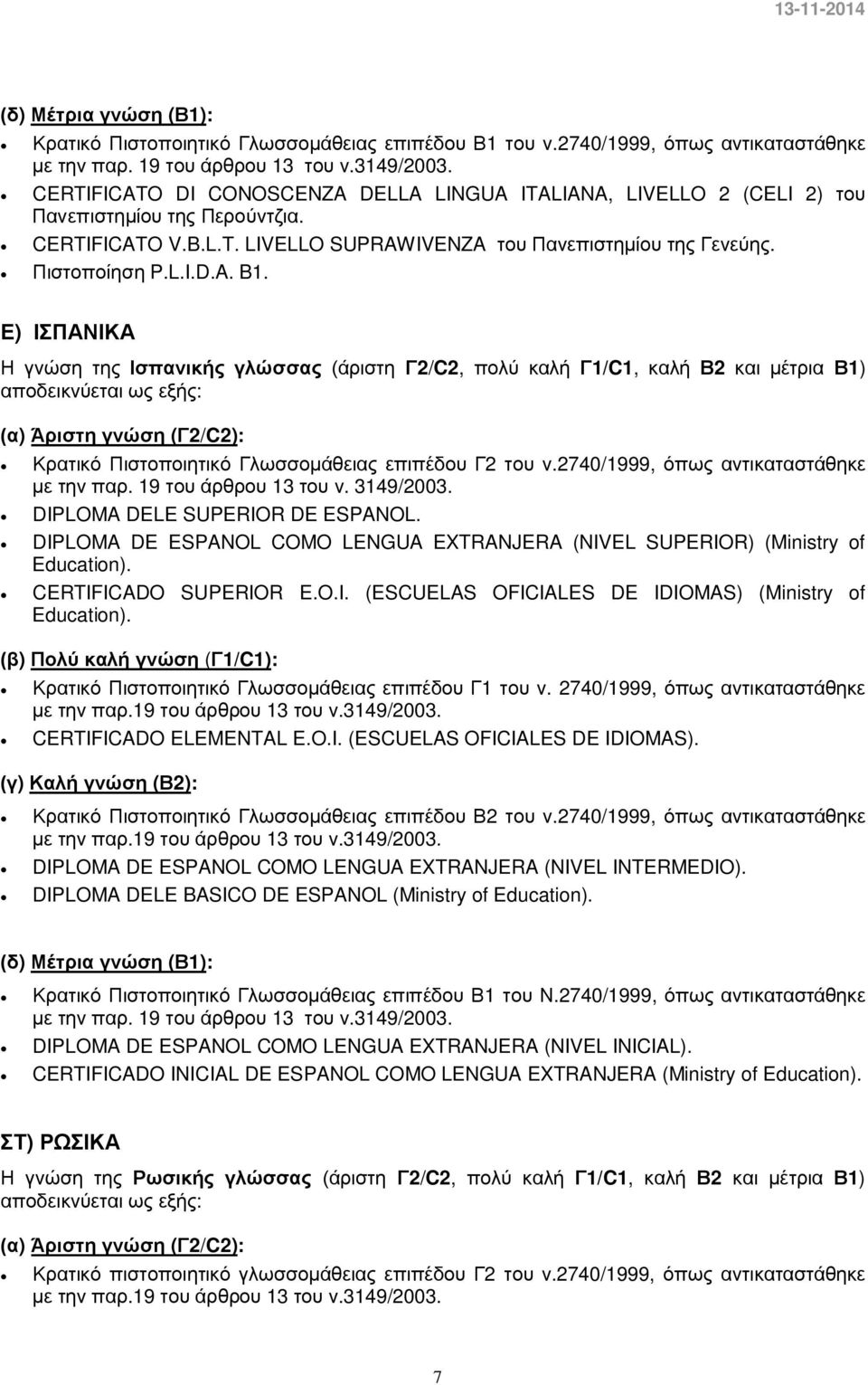 Ε) ΙΣΠΑΝΙΚΑ Η γνώση της Ισπανικής γλώσσας (άριστη Γ2/C2, πολύ καλή Γ1/C1, καλή Β2 και μέτρια Β1) αποδεικνύεται ως εξής: (α) Άριστη γνώση (Γ2/C2): Κρατικό Πιστοποιητικό Γλωσσομάθειας επιπέδου Γ2 του ν.