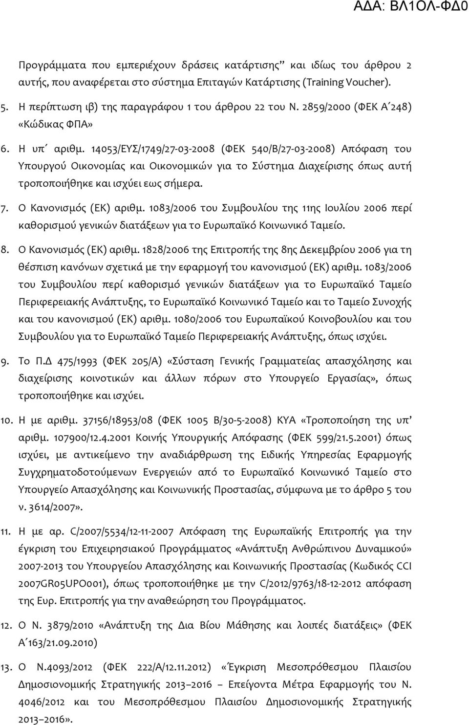 14053/ΕΥΣ/1749/27-03-2008 (ΦΕΚ 540/Β/27-03-2008) Απόφαση του Υπουργού Οικονομίας και Οικονομικών για το Σύστημα Διαχείρισης όπως αυτή τροποποιήθηκε και ισχύει εως σήμερα. 7. Ο Κανονισμός (ΕΚ) αριθμ.