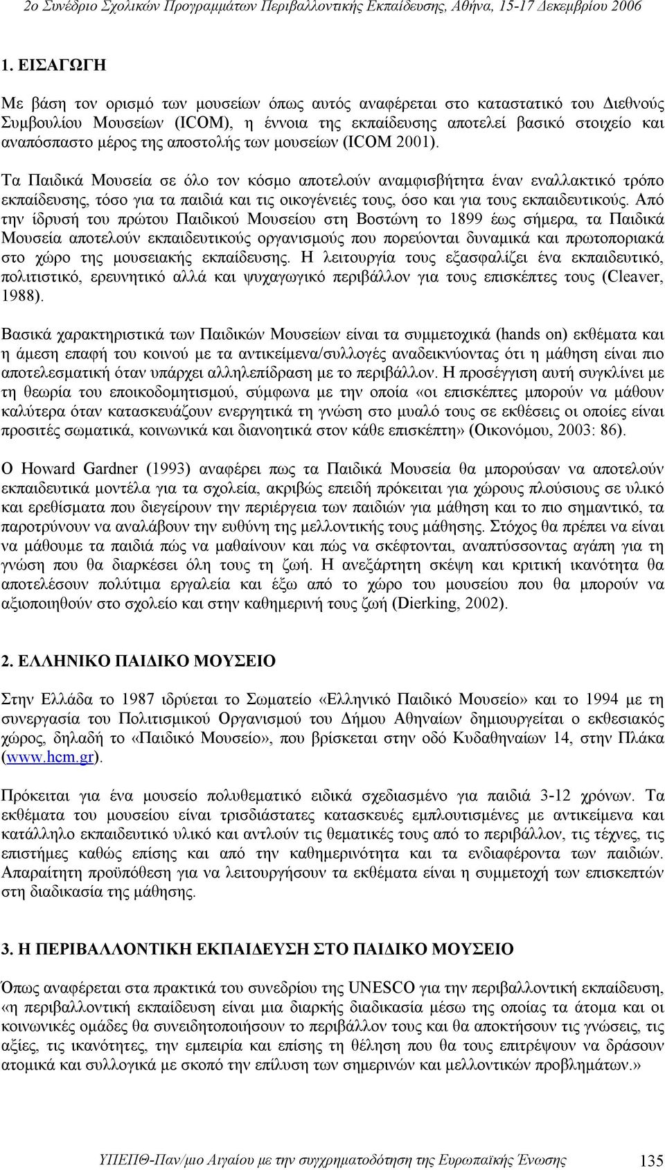 Τα Παιδικά Μουσεία σε όλο τον κόσμο αποτελούν αναμφισβήτητα έναν εναλλακτικό τρόπο εκπαίδευσης, τόσο για τα παιδιά και τις οικογένειές τους, όσο και για τους εκπαιδευτικούς.