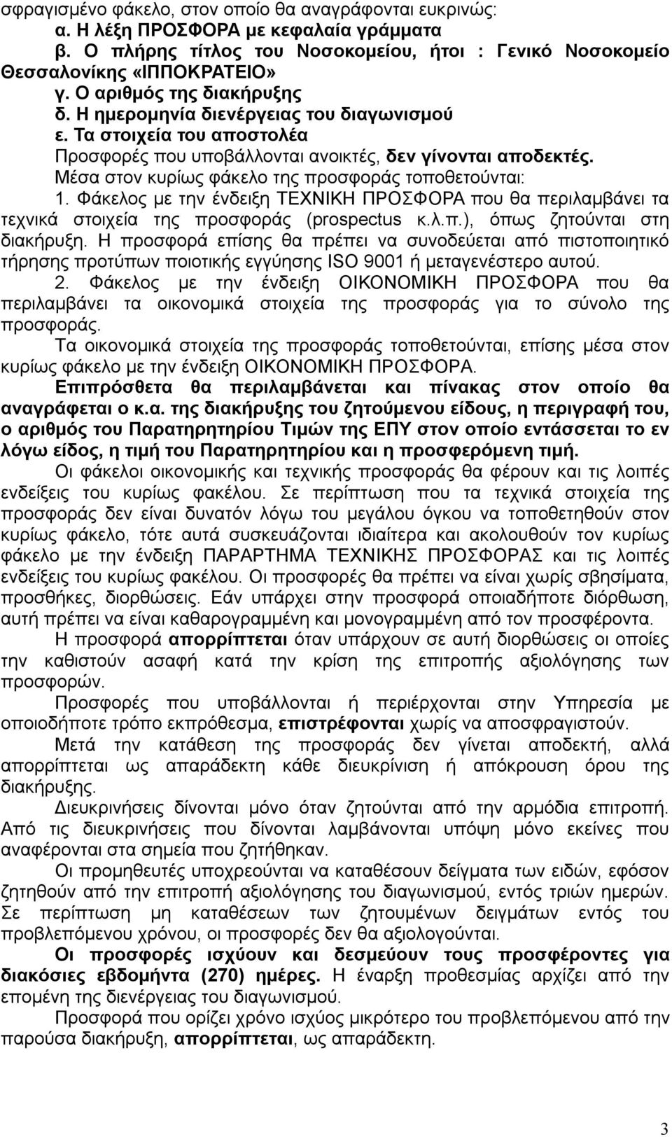 Μέσα στον κυρίως φάκελο της προσφοράς τοποθετούνται: 1. Φάκελος με την ένδειξη ΤΕΧΝΙΚΗ ΠΡΟΣΦΟΡΑ που θα περιλαμβάνει τα τεχνικά στοιχεία της προσφοράς (prospectus κ.λ.π.), όπως ζητούνται στη διακήρυξη.