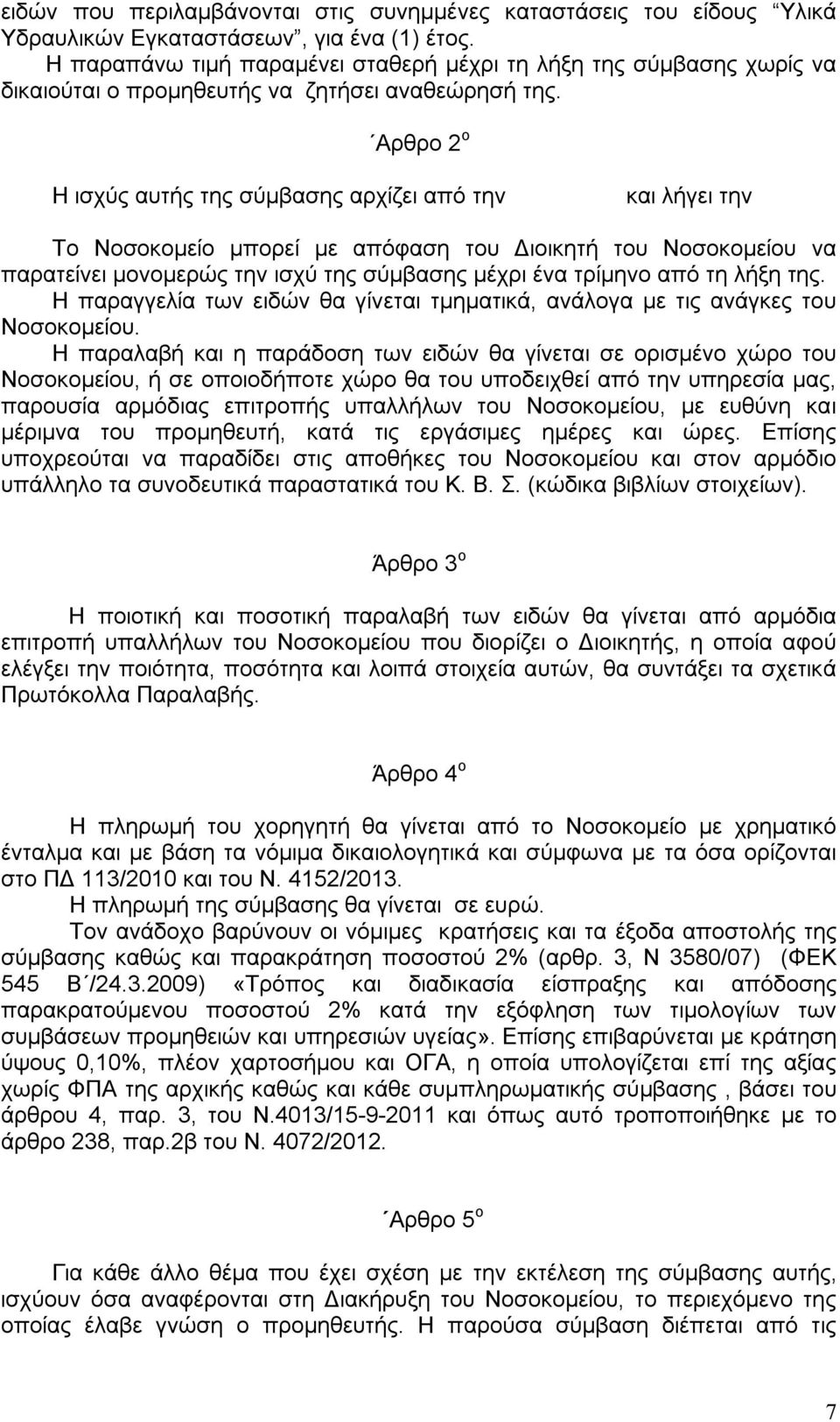 Αρθρο 2 ο Η ισχύς αυτής της σύμβασης αρχίζει από την και λήγει την Το Νοσοκομείο μπορεί με απόφαση του Διοικητή του Νοσοκομείου να παρατείνει μονομερώς την ισχύ της σύμβασης μέχρι ένα τρίμηνο από τη