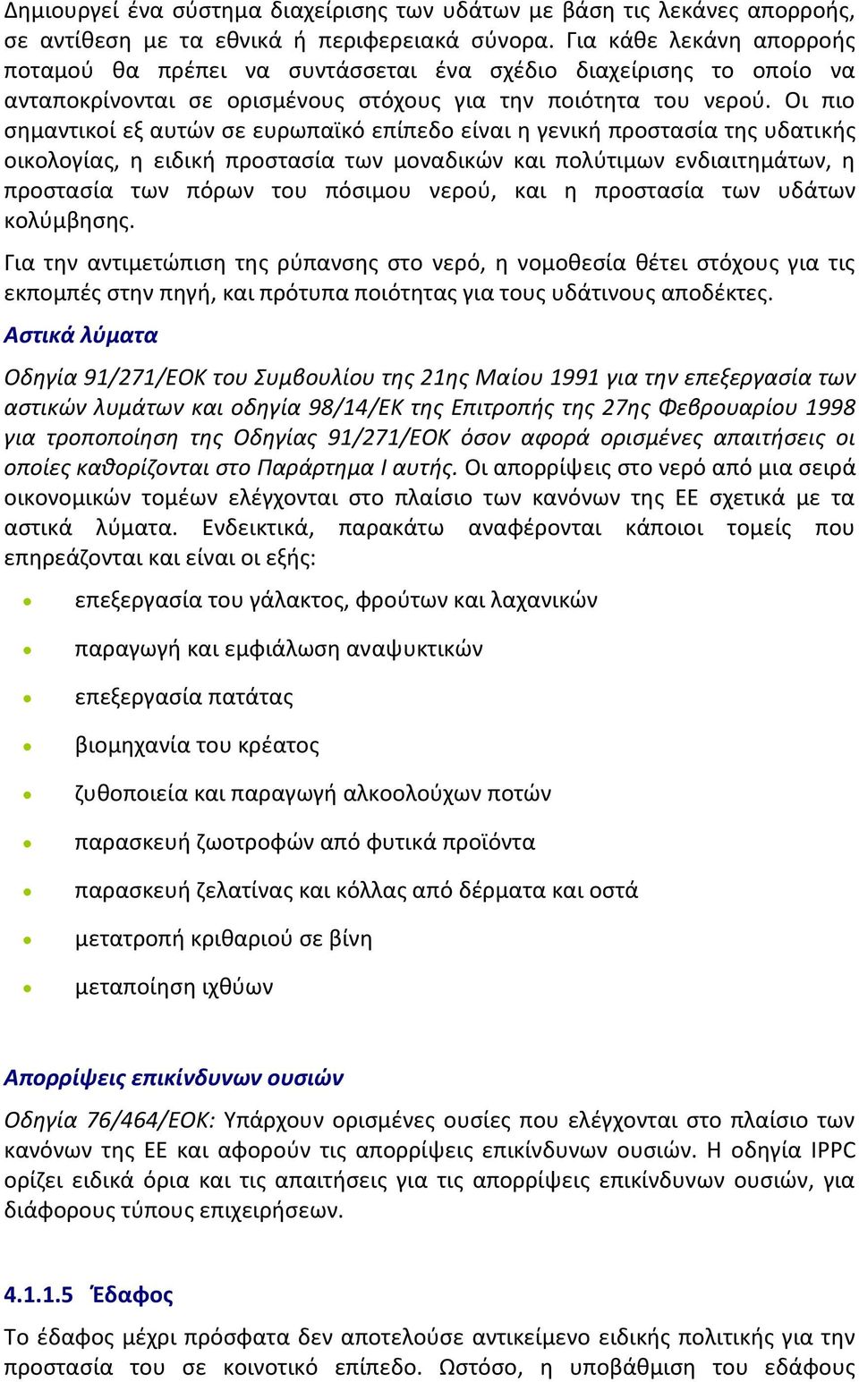 Οι πιο ςθμαντικοί εξ αυτϊν ςε ευρωπαϊκό επίπεδο είναι θ γενικι προςταςία τθσ υδατικισ οικολογίασ, θ ειδικι προςταςία των μοναδικϊν και πολφτιμων ενδιαιτθμάτων, θ προςταςία των πόρων του πόςιμου