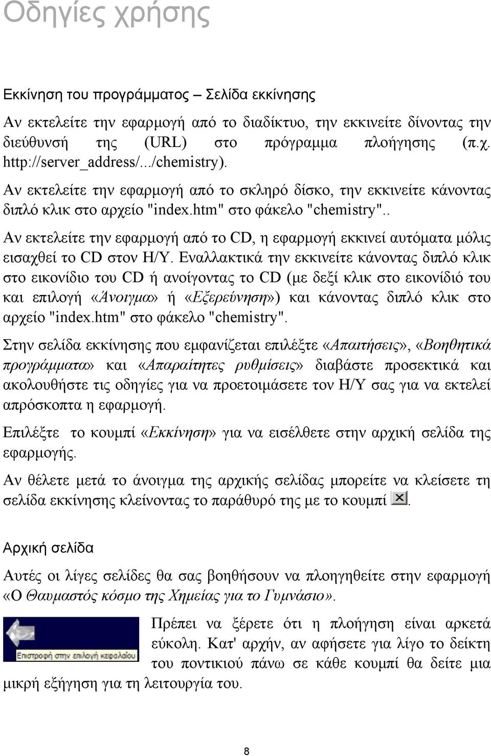 . Αν εκτελείτε την εφαρµογή από το CD, η εφαρµογή εκκινεί αυτόµατα µόλις εισαχθεί το CD στον Η/Υ.