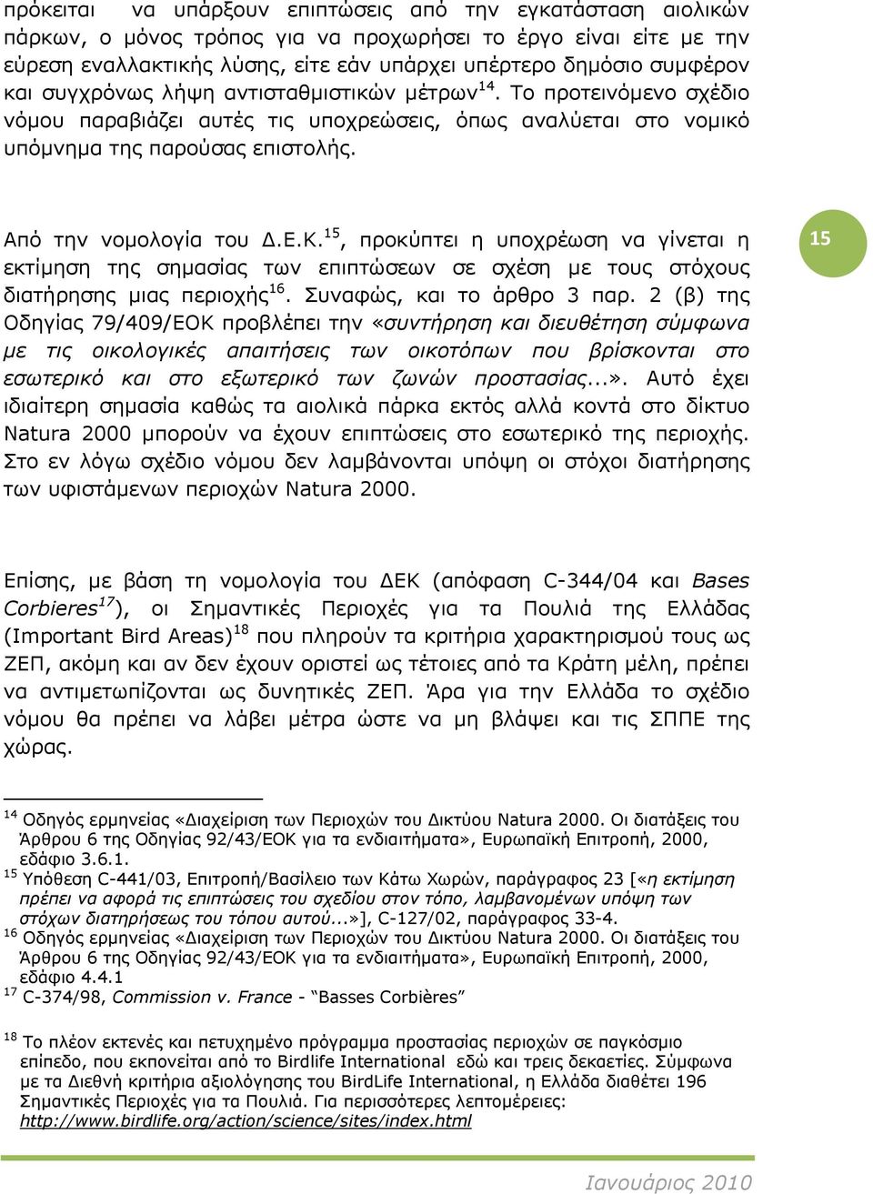 15, προκύπτει η υποχρέωση να γίνεται η εκτίμηση της σημασίας των επιπτώσεων σε σχέση με τους στόχους διατήρησης μιας περιοχής 16. Συναφώς, και το άρθρο 3 παρ.