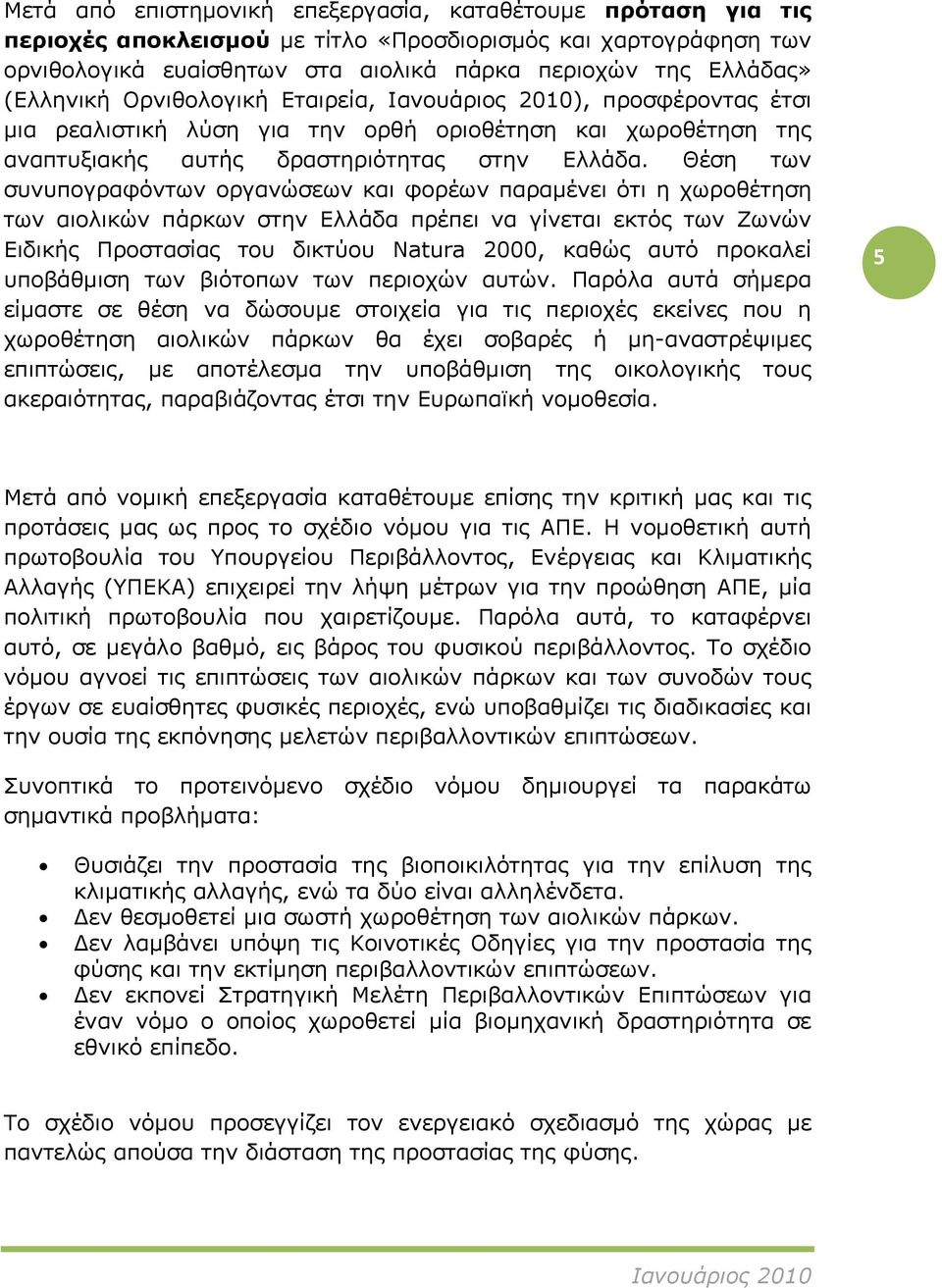 Θέση των συνυπογραφόντων οργανώσεων και φορέων παραμένει ότι η χωροθέτηση των αιολικών πάρκων στην Ελλάδα πρέπει να γίνεται εκτός των Ζωνών Ειδικής Προστασίας του δικτύου Natura 2000, καθώς αυτό
