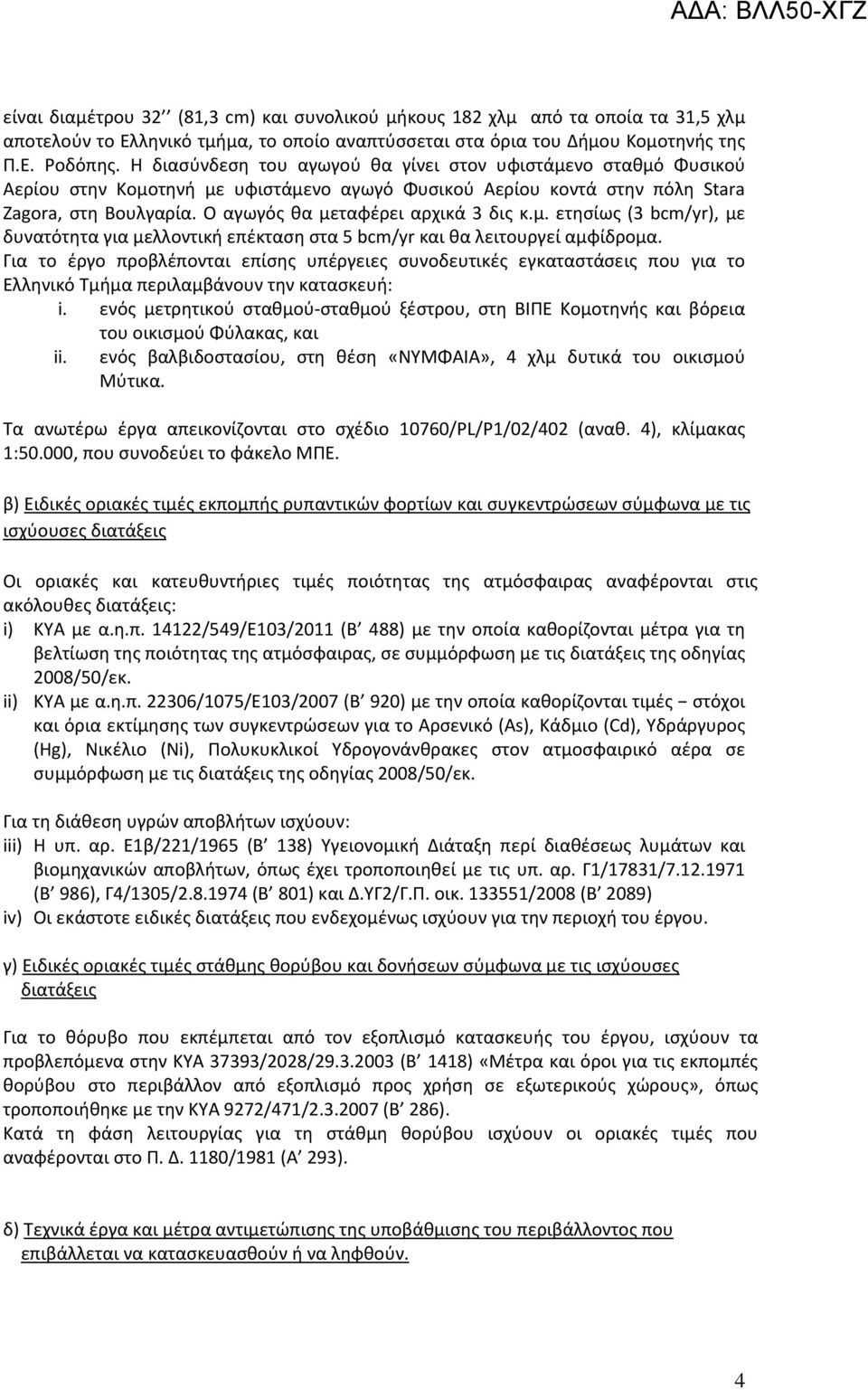 Ο αγωγός θα μεταφέρει αρχικά 3 δις κ.μ. ετησίως (3 bcm/yr), με δυνατότητα για μελλοντική επέκταση στα 5 bcm/yr και θα λειτουργεί αμφίδρομα.