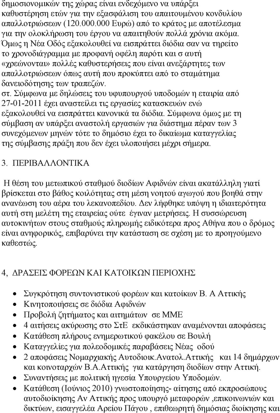 Όµως η Νέα Οδός εξακολουθεί να εισπράττει διόδια σαν να τηρείτο το χρονοδιάγραµµα µε προφανή οφέλη παρότι και σ αυτή «χρεώνονται» πολλές καθυστερήσεις που είναι ανεξάρτητες των απαλλοτριώσεων όπως