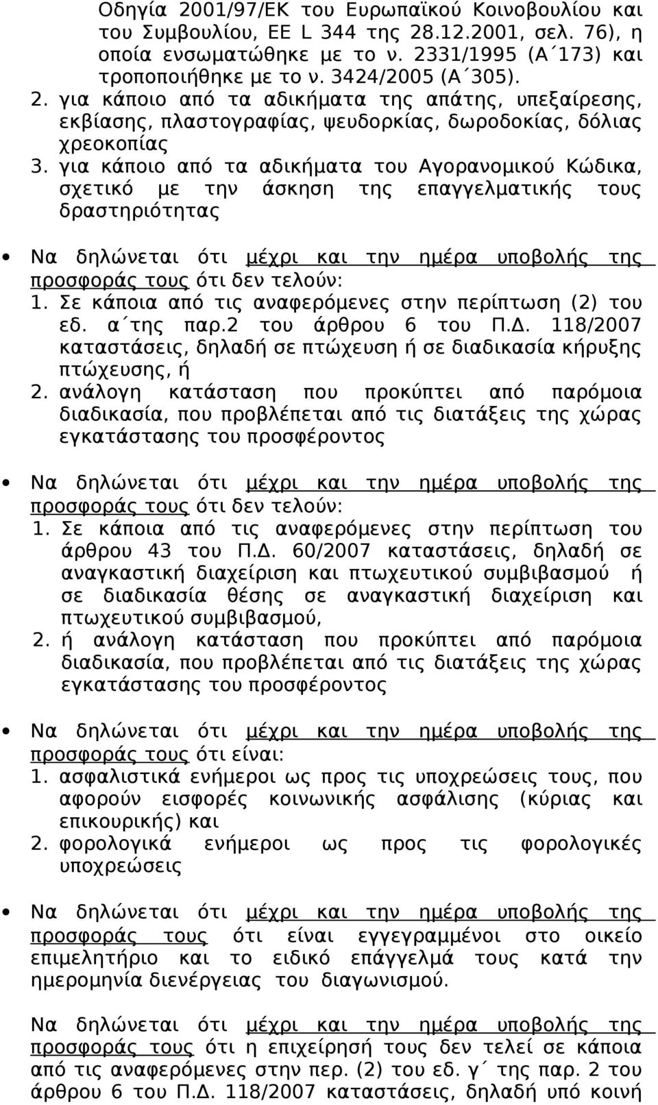 Σε κάποια από τις αναφερόμενες στην περίπτωση (2) του εδ. α της παρ.2 του άρθρου 6 του Π.Δ. 118/2007 καταστάσεις, δηλαδή σε πτώχευση ή σε διαδικασία κήρυξης πτώχευσης, ή 2.