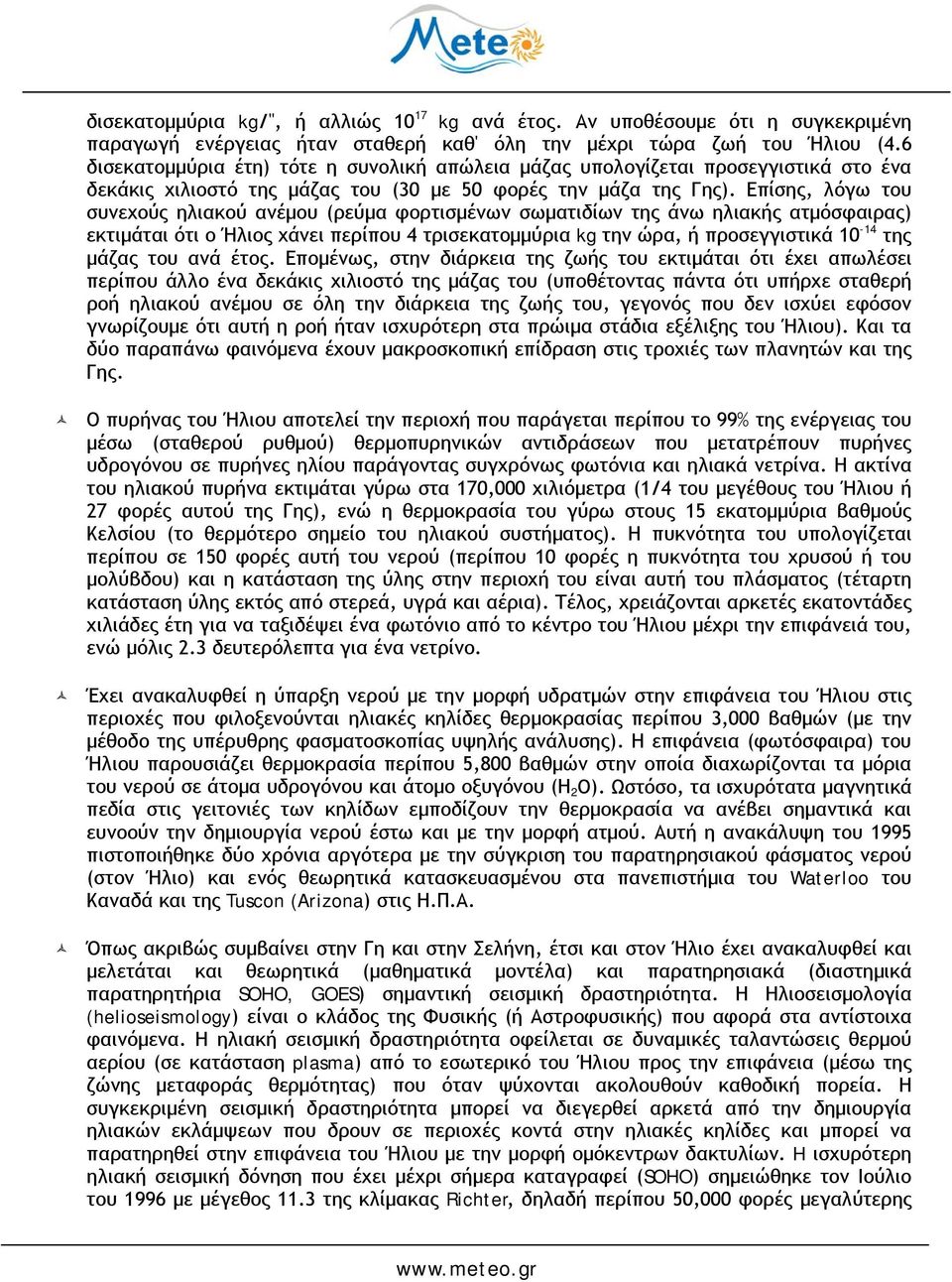 Επίσης, λόγω του συνεχούς ηλιακού ανέμου (ρεύμα φορτισμένων σωματιδίων της άνω ηλιακής ατμόσφαιρας) εκτιμάται ότι ο Ήλιος χάνει περίπου 4 τρισεκατομμύρια kg την ώρα, ή προσεγγιστικά 10-14 της μάζας