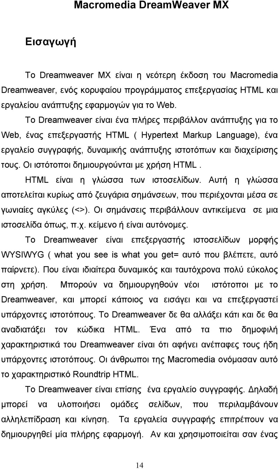 Οι ιστότοποι δηµιουργούνται µε χρήση HTML. HTML είναι η γλώσσα των ιστοσελίδων. Αυτή η γλώσσα αποτελείται κυρίως από ζευγάρια σηµάνσεων, που περιέχονται µέσα σε γωνιαίες αγκύλες (<>).