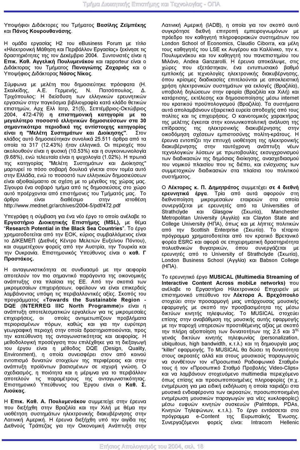 Αγγελική Πουλυµενάκου και rapporteur είναι ο ιδάκτορας του Τµήµατος Παναγιώτης Ζαχαριάς και ο Υποψήφιος ιδάκτορας Νάσος Νίκας. Σύµφωνα µε µελέτη που δηµοσιεύτηκε πρόσφατα (Η. Σκαλκίδης, Α.Ε.